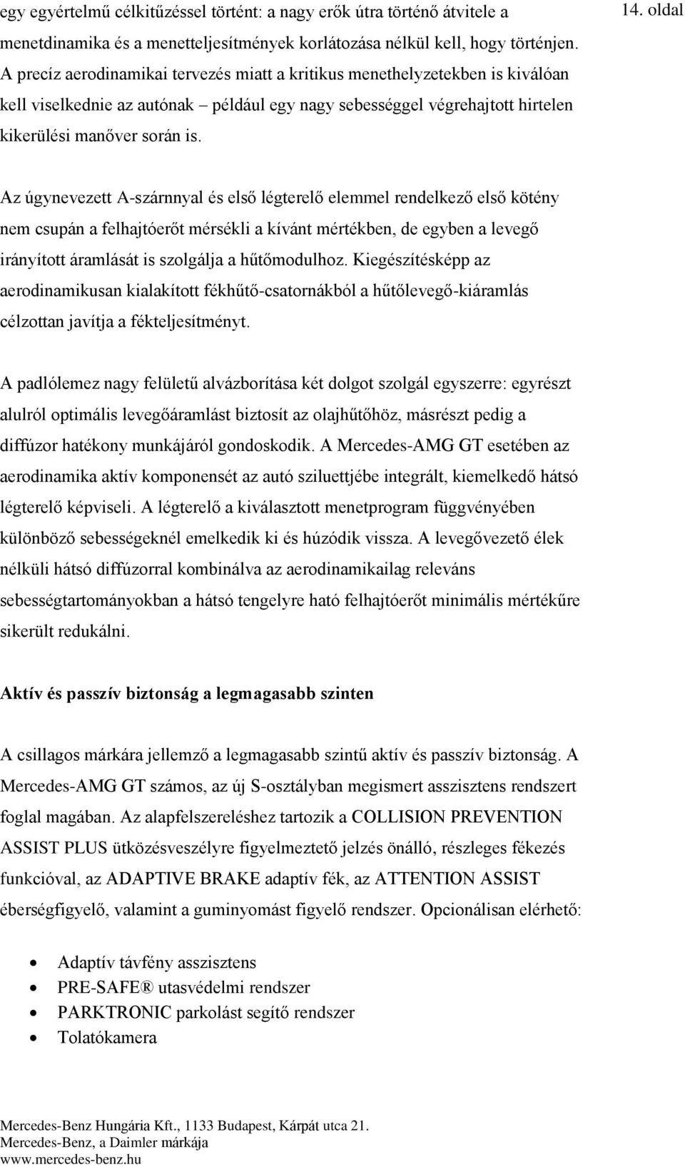 oldal Az úgynevezett A-szárnnyal és első légterelő elemmel rendelkező első kötény nem csupán a felhajtóerőt mérsékli a kívánt mértékben, de egyben a levegő irányított áramlását is szolgálja a