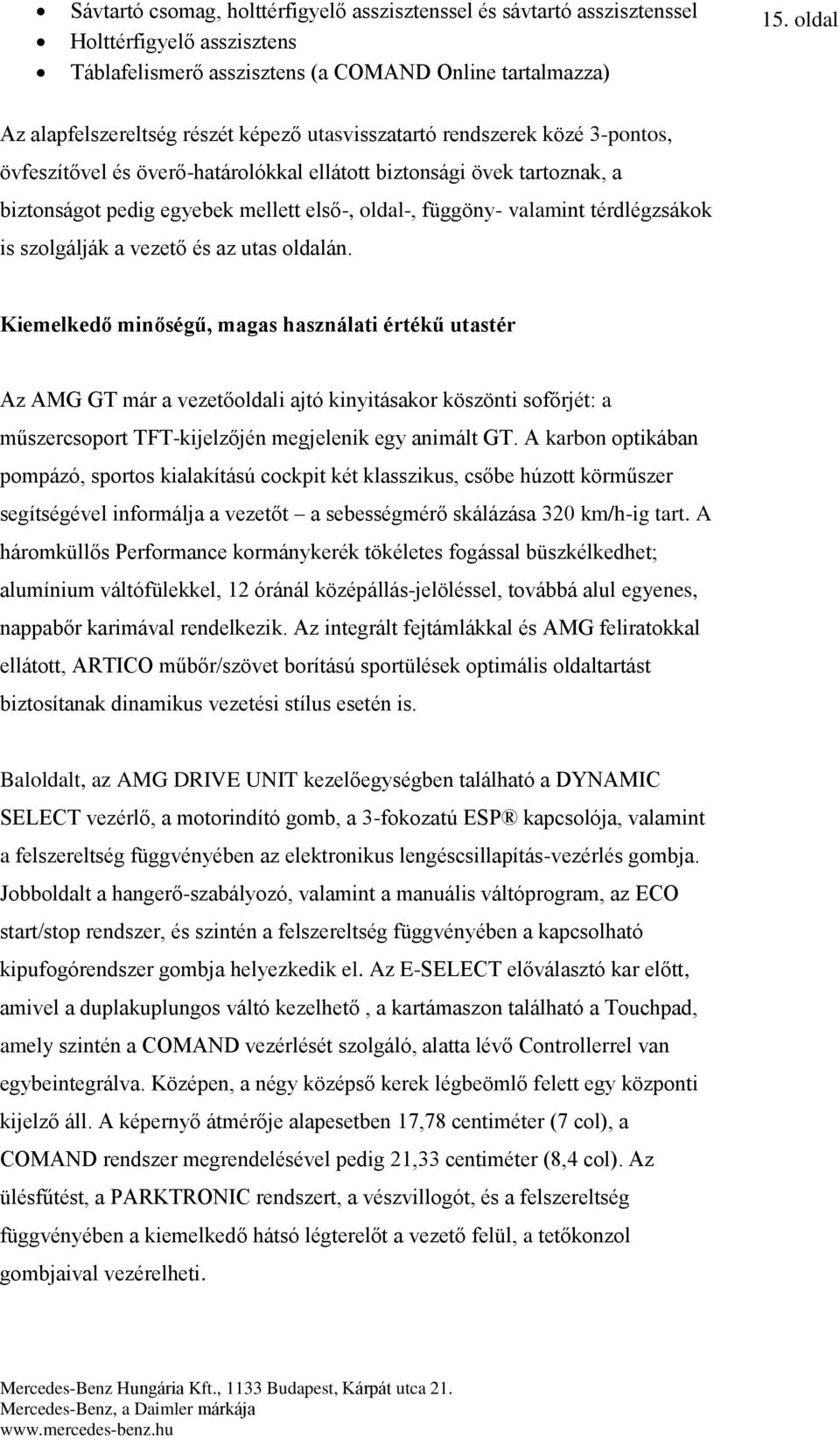 oldal-, függöny- valamint térdlégzsákok is szolgálják a vezető és az utas oldalán.