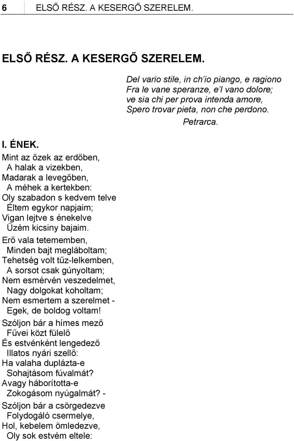 Erő vala tetememben, Minden bajt megláboltam; Tehetség volt tűz-lelkemben, A sorsot csak gúnyoltam; Nem esmérvén veszedelmet, Nagy dolgokat koholtam; Nem esmertem a szerelmet - Egek, de boldog voltam!