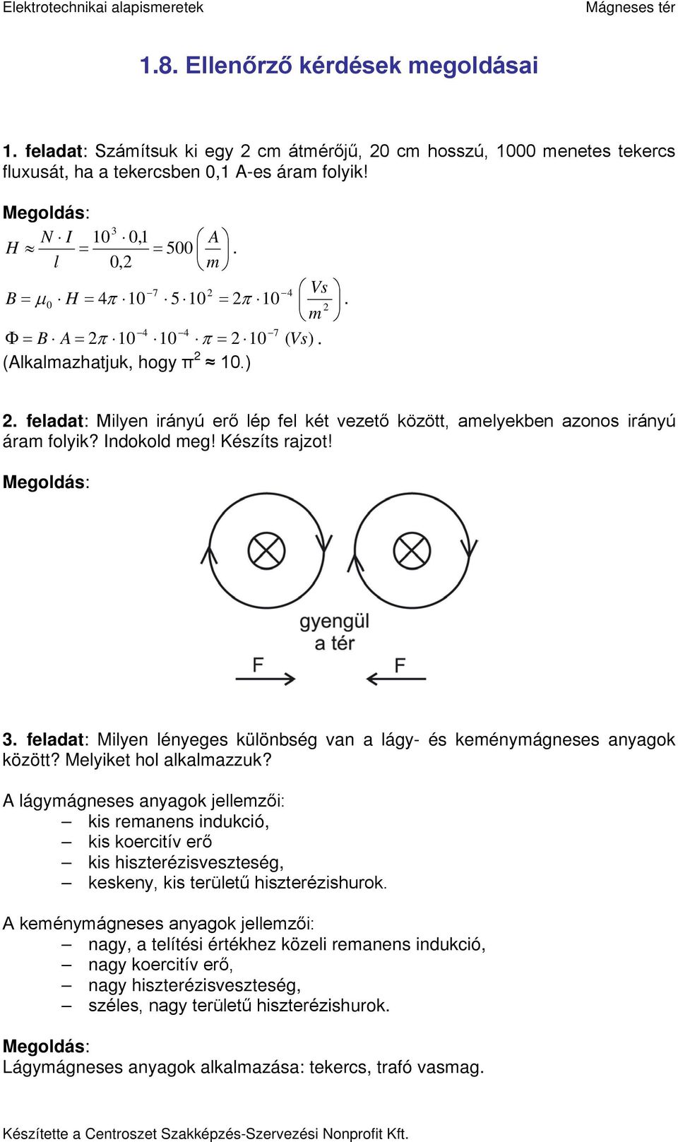 feladat: Milyen lényeges különbség van a lágy- és keménymágneses anyagok között? Melyiket hol alkalmazzuk?