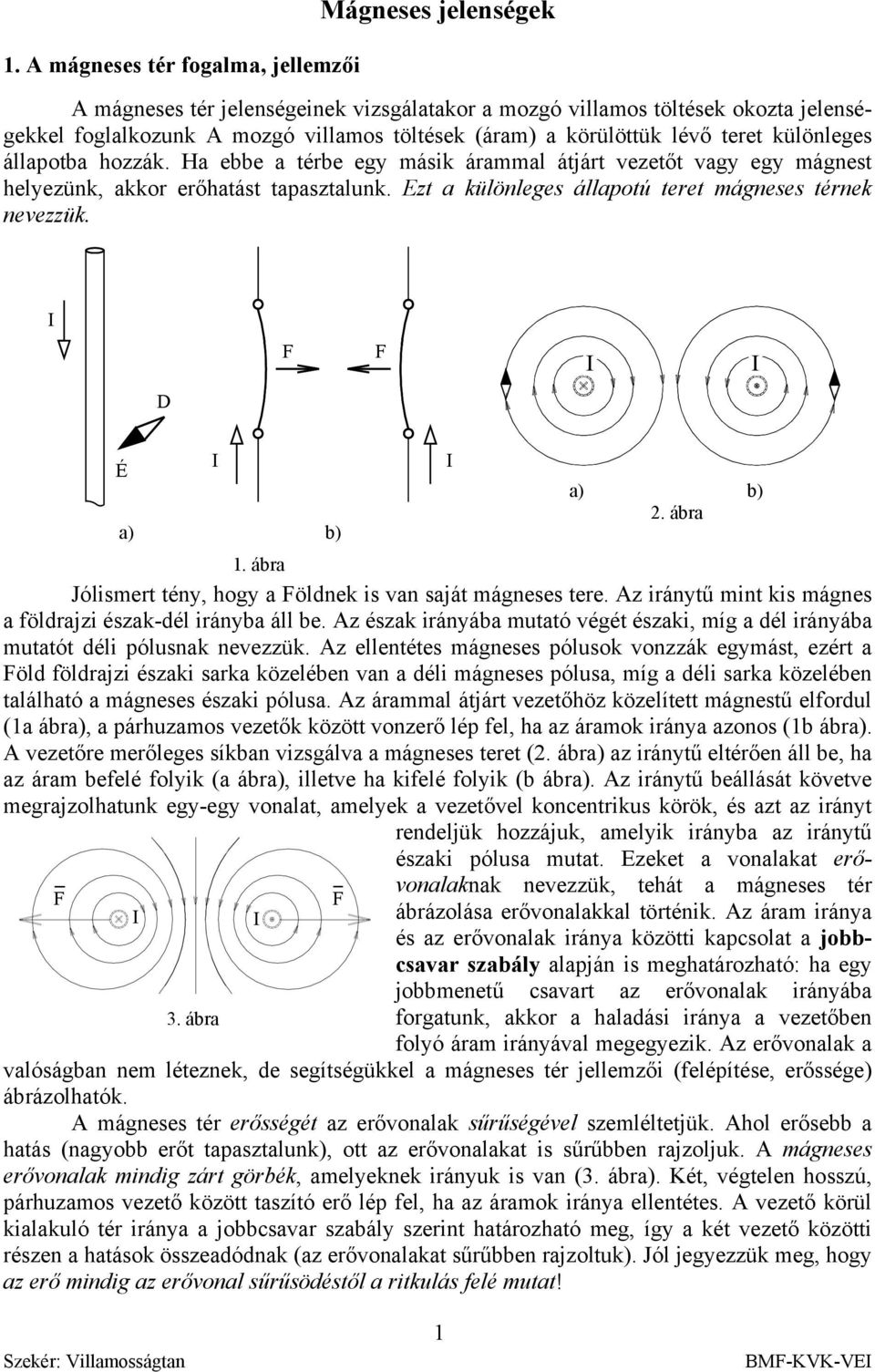 É 3. ábra F. ábra Jósmert tény, hogy a Födnek s van saját mágneses tere. z ránytű mnt ks mágnes a födrajz észak-dé rányba á be.