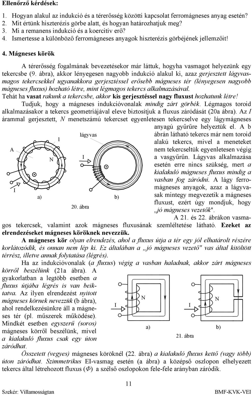 ábra), akkor ényegesen nagyobb ndukcó aaku k, azaz gerjesztett ágyvasmagos tekercsekke ugyanakkora gerjesztésse erősebb mágneses tér (ényegesen nagyobb mágneses fuxus) hozható étre, mnt égmagos