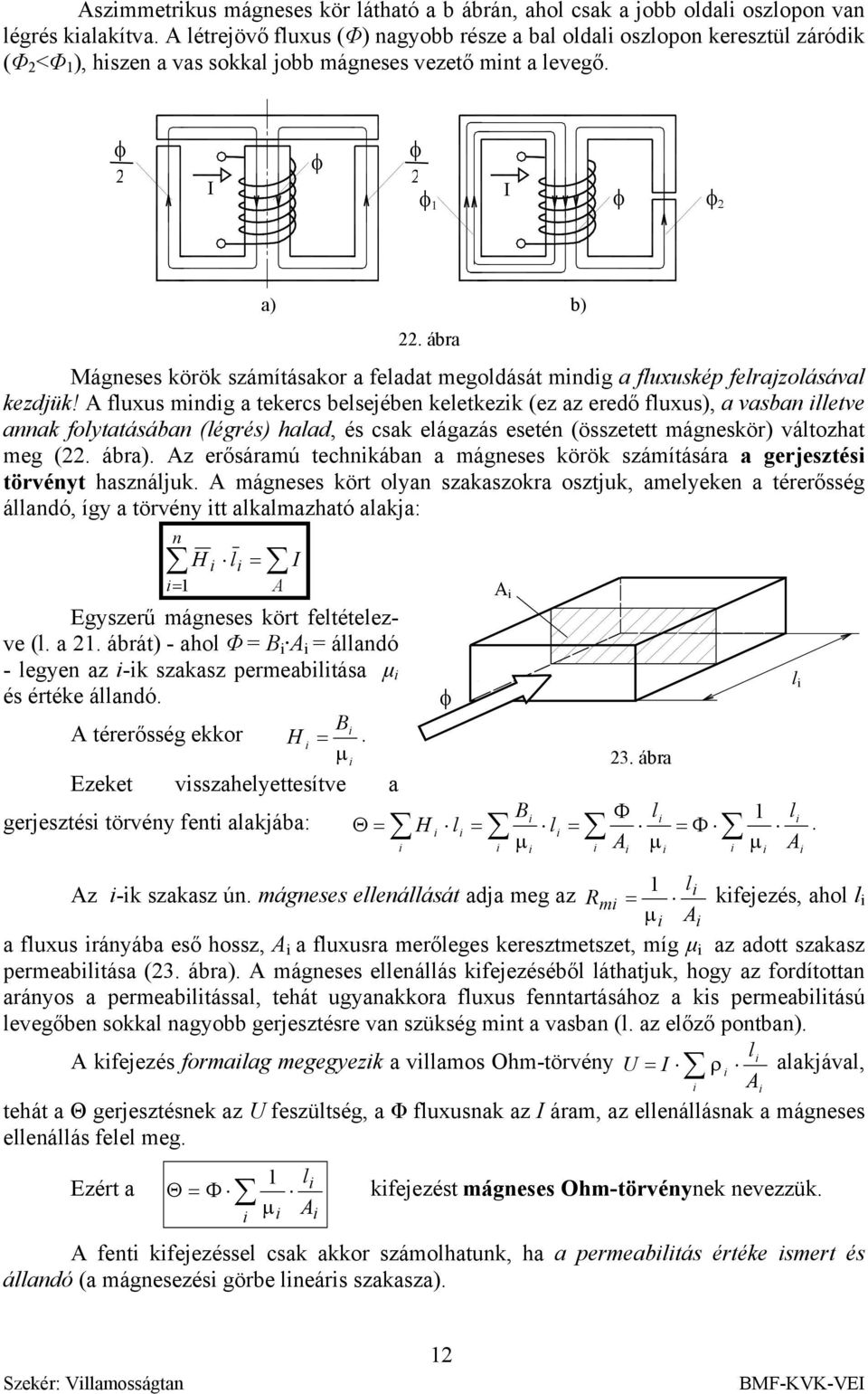 φ φ φ φ φ φ Mágneses körök számításakor a feadat megodását mndg a fuxuskép ferajzoásáva kezdjük!