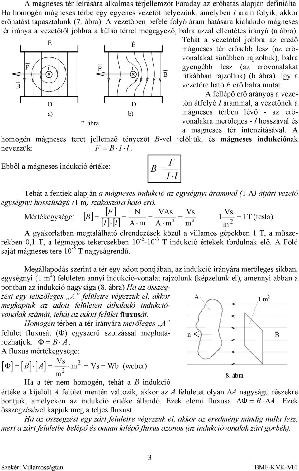 É É Tehát a vezetőtő jobbra az eredő mágneses tér erősebb esz (az erővonaakat sűrűbben rajzotuk), bara F F gyengébb esz (az erővonaakat B rtkábban rajzotuk) (b ábra).