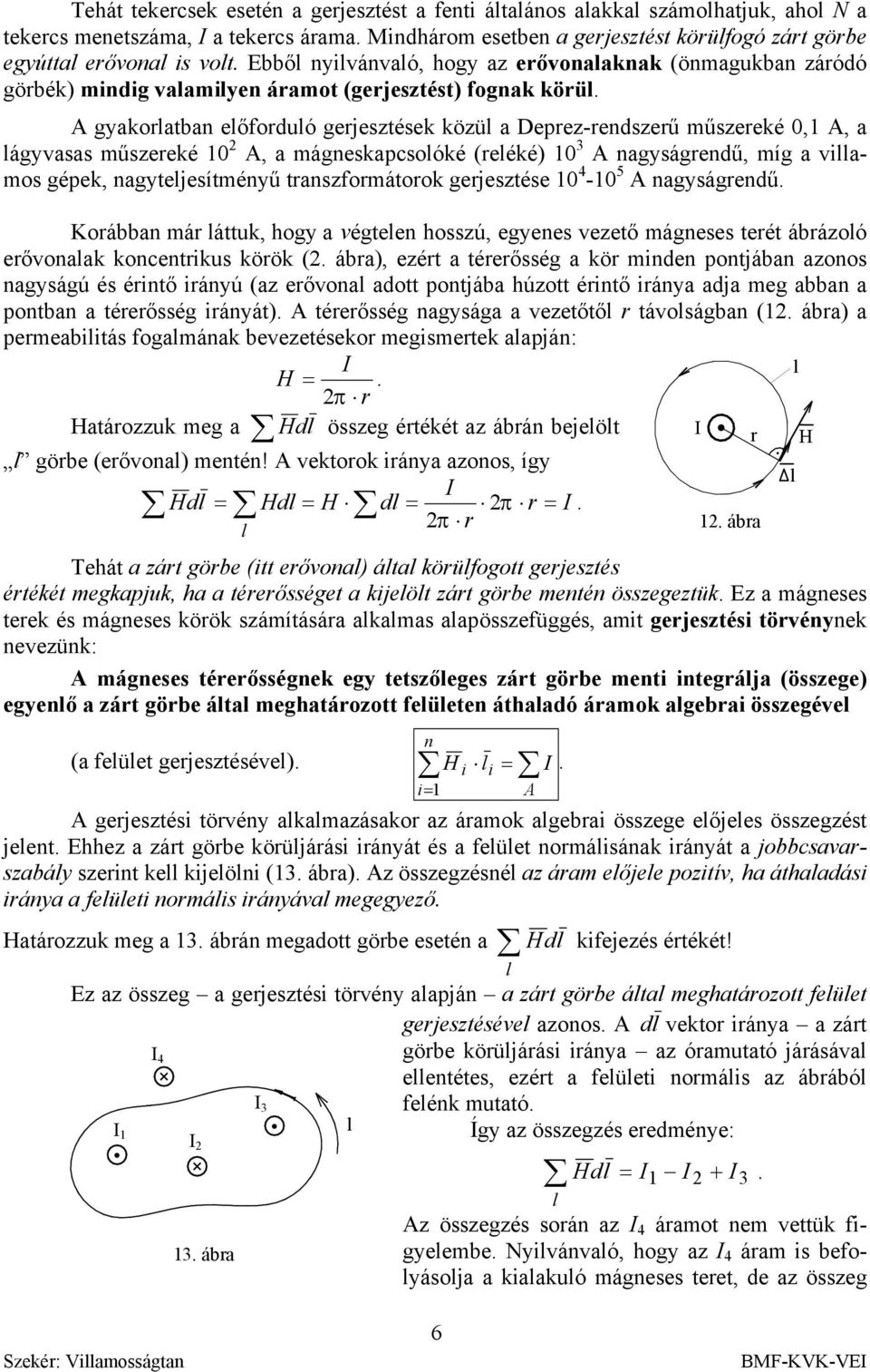 gyakoratban eőforduó gerjesztések közü a Deprez-rendszerű műszereké 0,, a ágyvasas műszereké 0, a mágneskapcsoóké (reéké) 0 3 nagyságrendű, míg a vamos gépek, nagytejesítményű transzformátorok