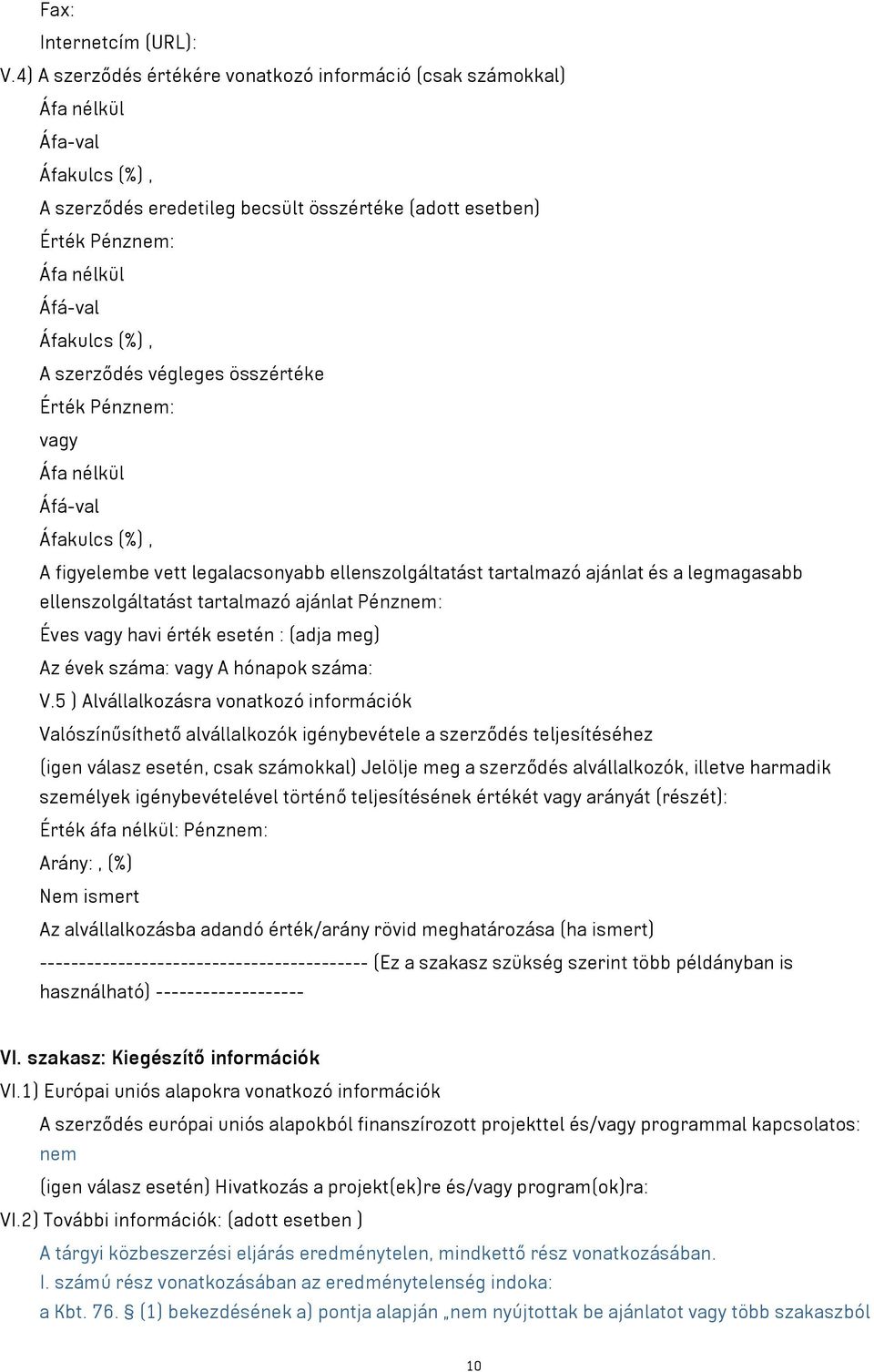 összértéke Érték Pénznem: vagy Áfá-val Áfakulcs (%), A figyelembe vett legalacsonyabb ellenszolgáltatást tartalmazó ajánlat és a legmagasabb ellenszolgáltatást tartalmazó ajánlat Pénznem: Éves vagy