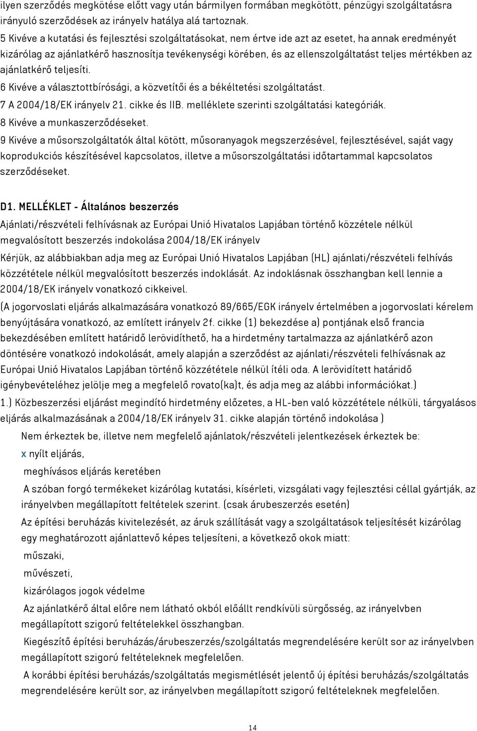 mértékben az ajánlatkérő teljesíti. 6 Kivéve a választottbírósági, a közvetítői és a békéltetési szolgáltatást. 7 A 2004/18/EK irányelv 21. cikke és IIB. melléklete szerinti szolgáltatási kategóriák.