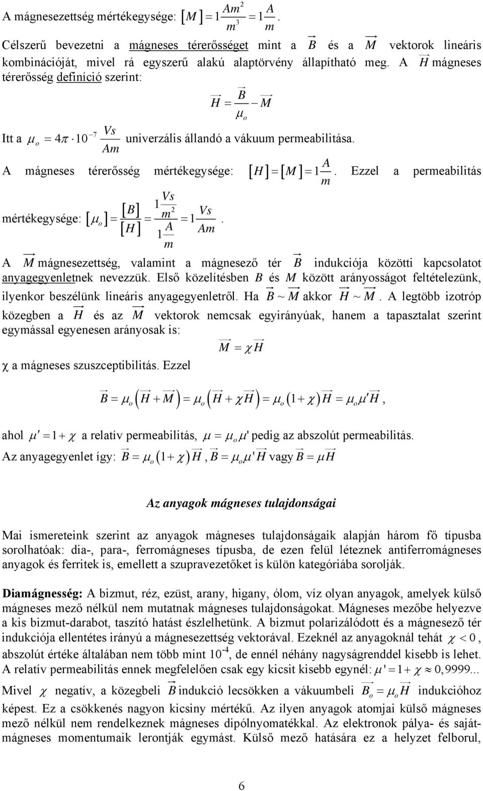 m o H = M =. Ezze a permeabiitás m M mánesezettsé, vaamint a mánesező tér B indukciója közötti kapcsoatot anyaeyenetnek nevezzük.