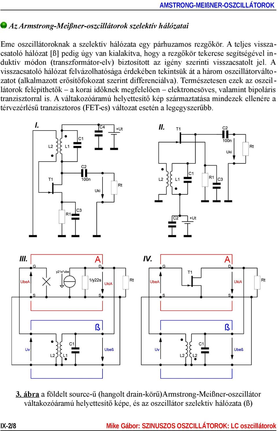 A visszacsatoló hálózat felvázolhatósága érdekében tekintsük át a három oszcillátorváltozatot (alkalmazott erősítőfokozat szerint differenciálva).