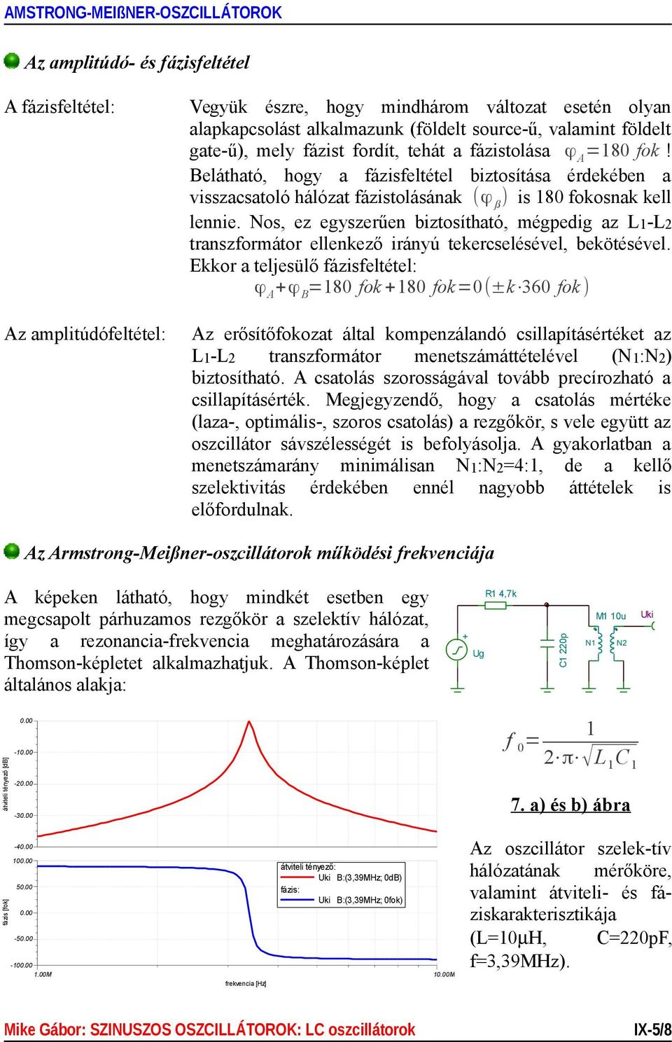 Nos, ez egyszerűen biztosítható, mégpedig az L 1-L2 transzformátor ellenkező irányú tekercselésével, bekötésével.