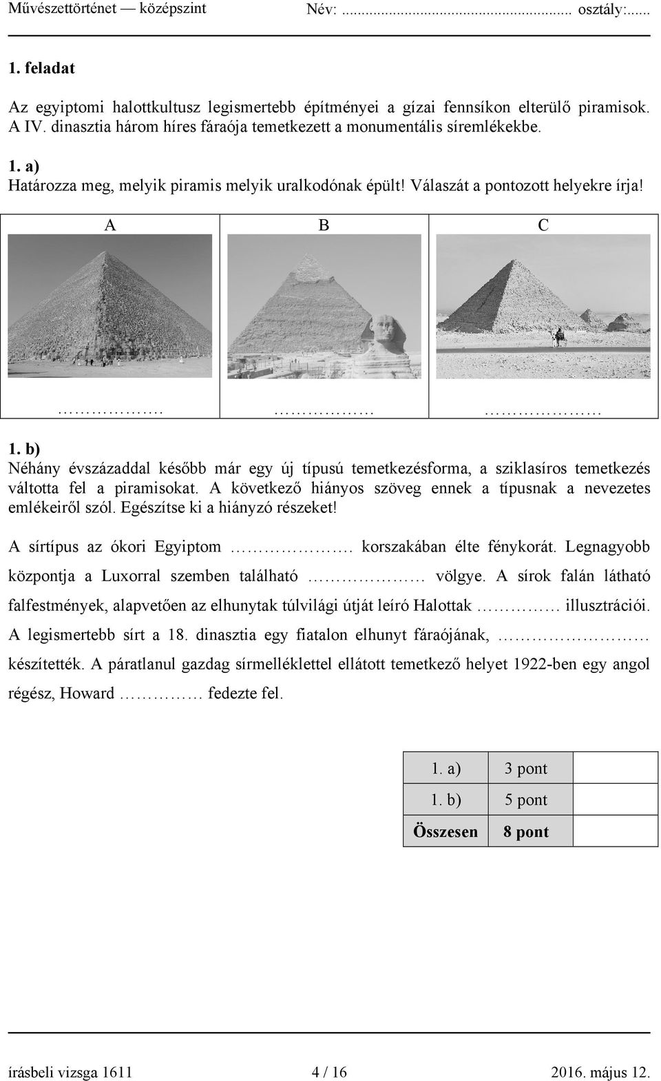 b) Néhány évszázaddal később már egy új típusú temetkezésforma, a sziklasíros temetkezés váltotta fel a piramisokat. A következő hiányos szöveg ennek a típusnak a nevezetes emlékeiről szól.