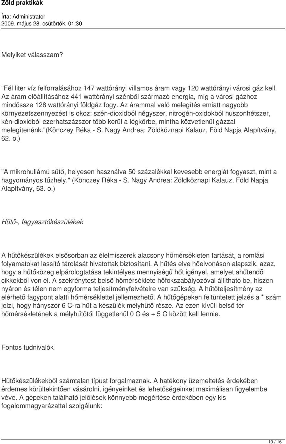 Az árammal való melegítés emiatt nagyobb környezetszennyezést is okoz: szén-dioxidból négyszer, nitrogén-oxidokból huszonhétszer, kén-dioxidból ezerhatszázszor több kerül a légkörbe, mintha