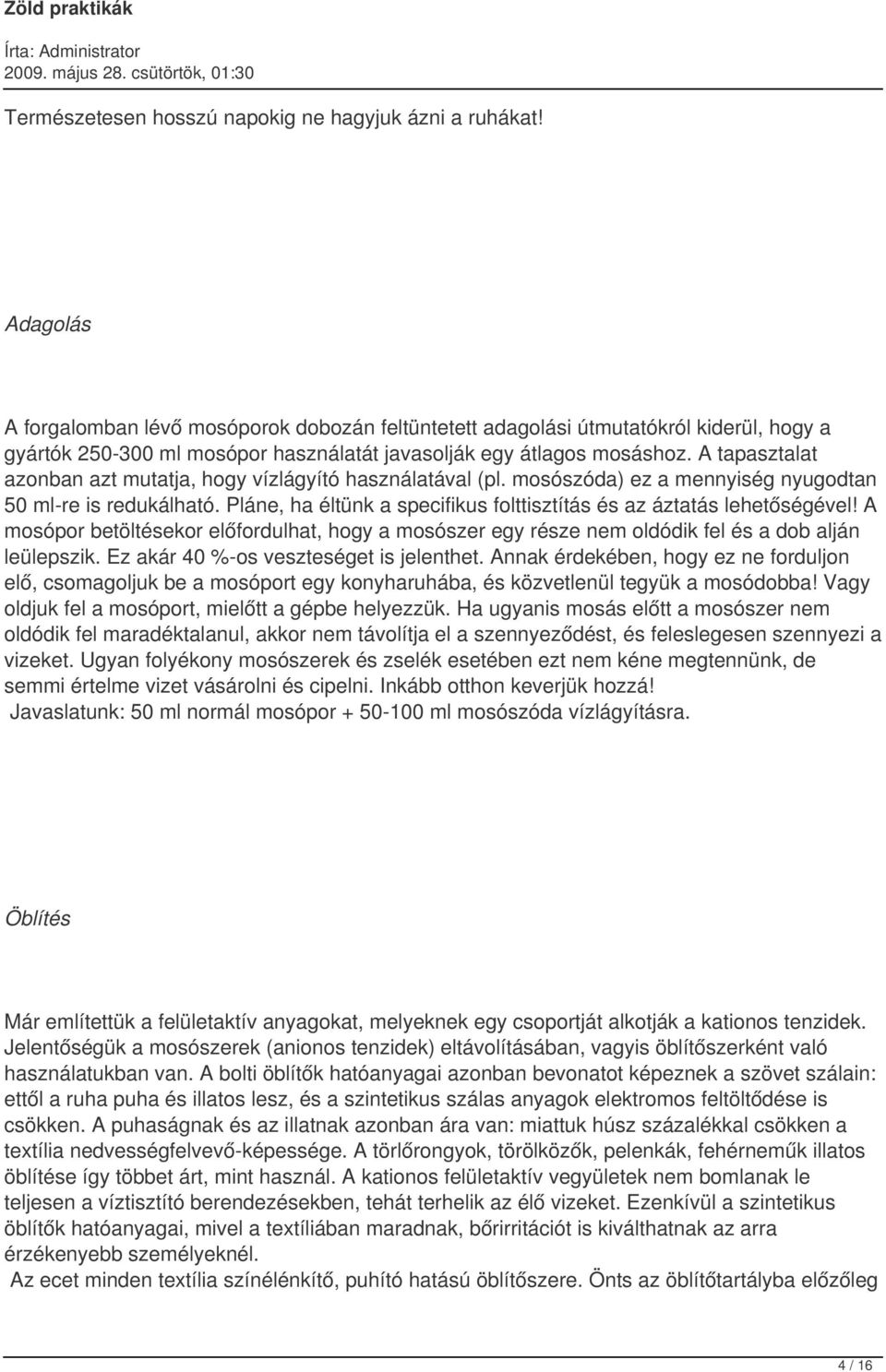 A tapasztalat azonban azt mutatja, hogy vízlágyító használatával (pl. mosószóda) ez a mennyiség nyugodtan 50 ml-re is redukálható.