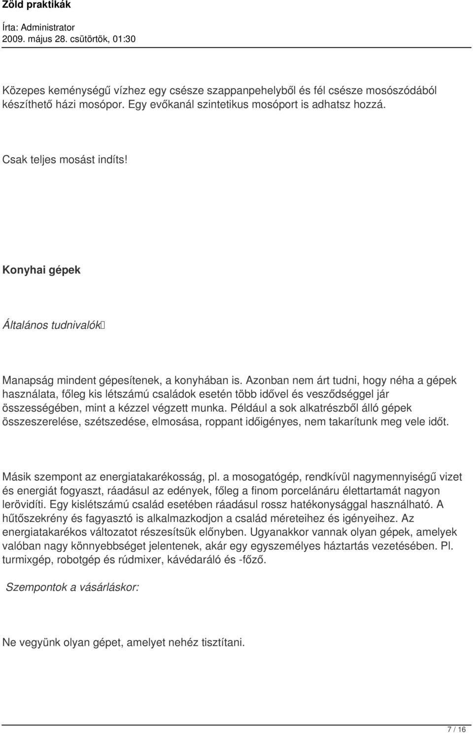 Azonban nem árt tudni, hogy néha a gépek használata, főleg kis létszámú családok esetén több idővel és vesződséggel jár összességében, mint a kézzel végzett munka.