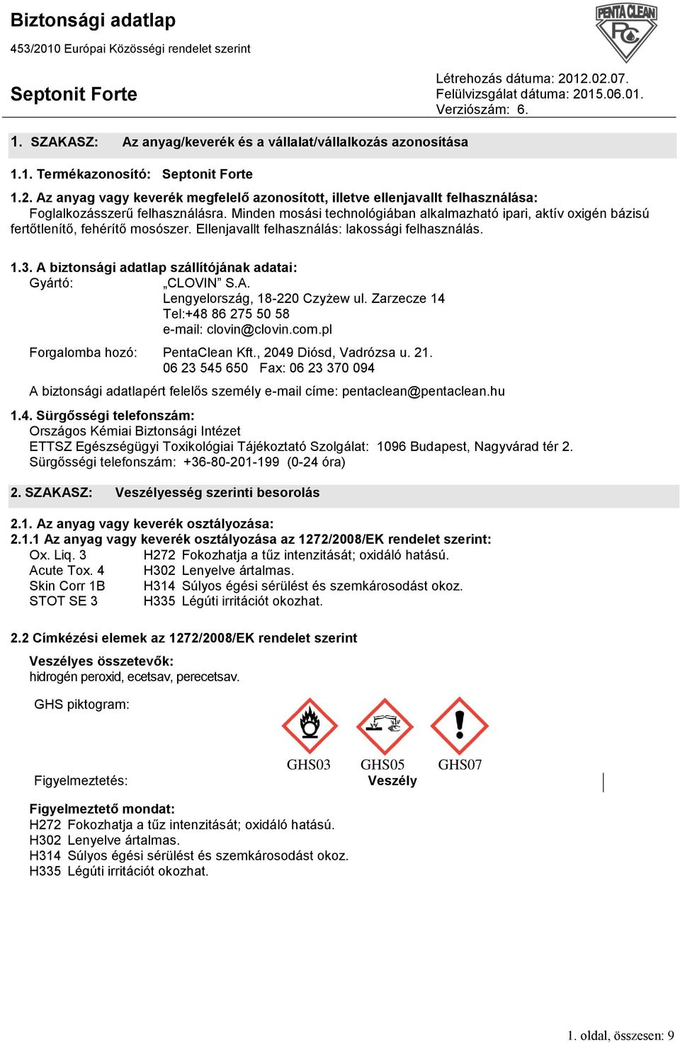 Minden mosási technológiában alkalmazható ipari, aktív oxigén bázisú fertőtlenítő, fehérítő mosószer. Ellenjavallt felhasználás: lakossági felhasználás. 1.3.