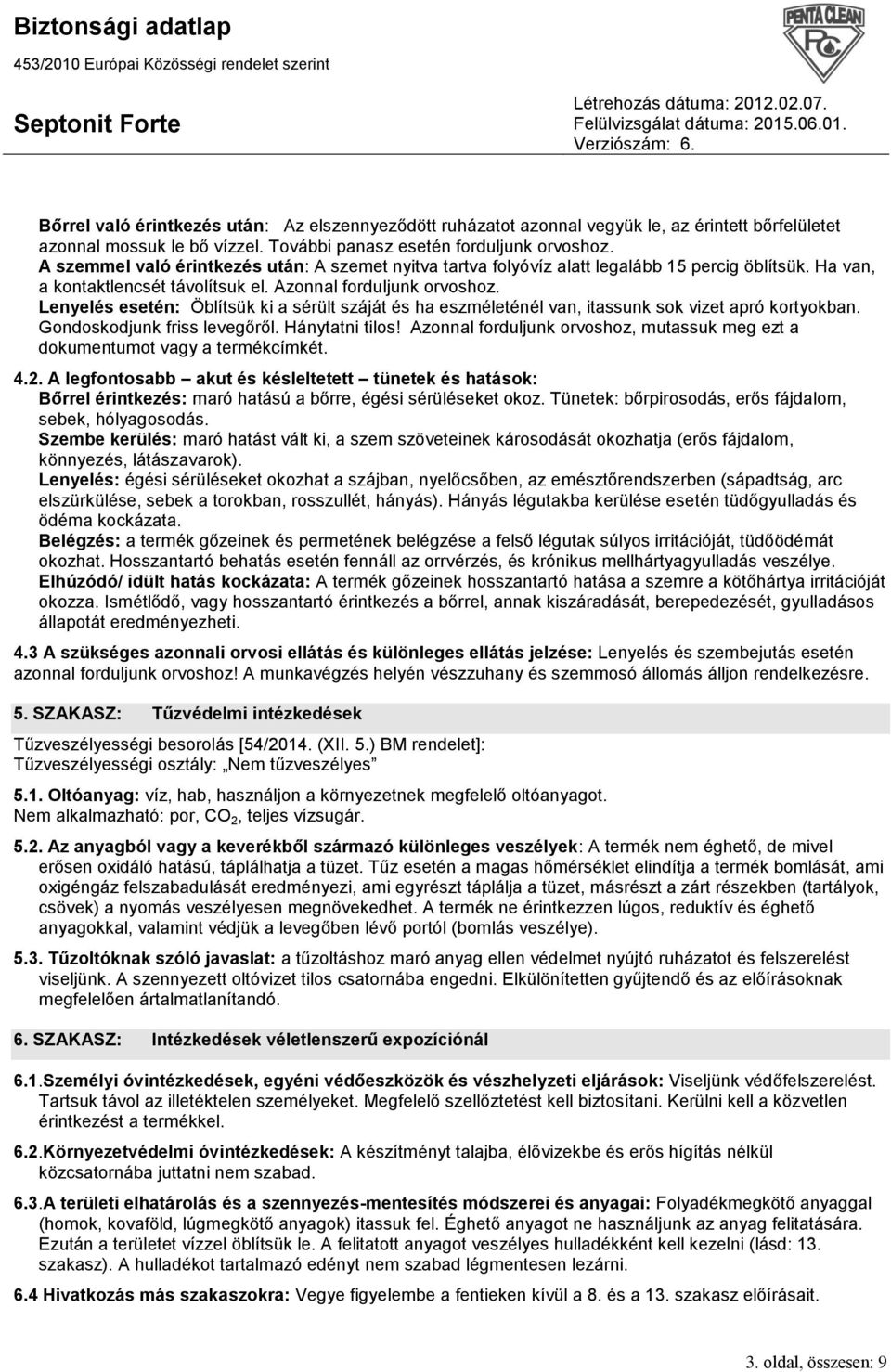 Lenyelés esetén: Öblítsük ki a sérült száját és ha eszméleténél van, itassunk sok vizet apró kortyokban. Gondoskodjunk friss levegőről. Hánytatni tilos!