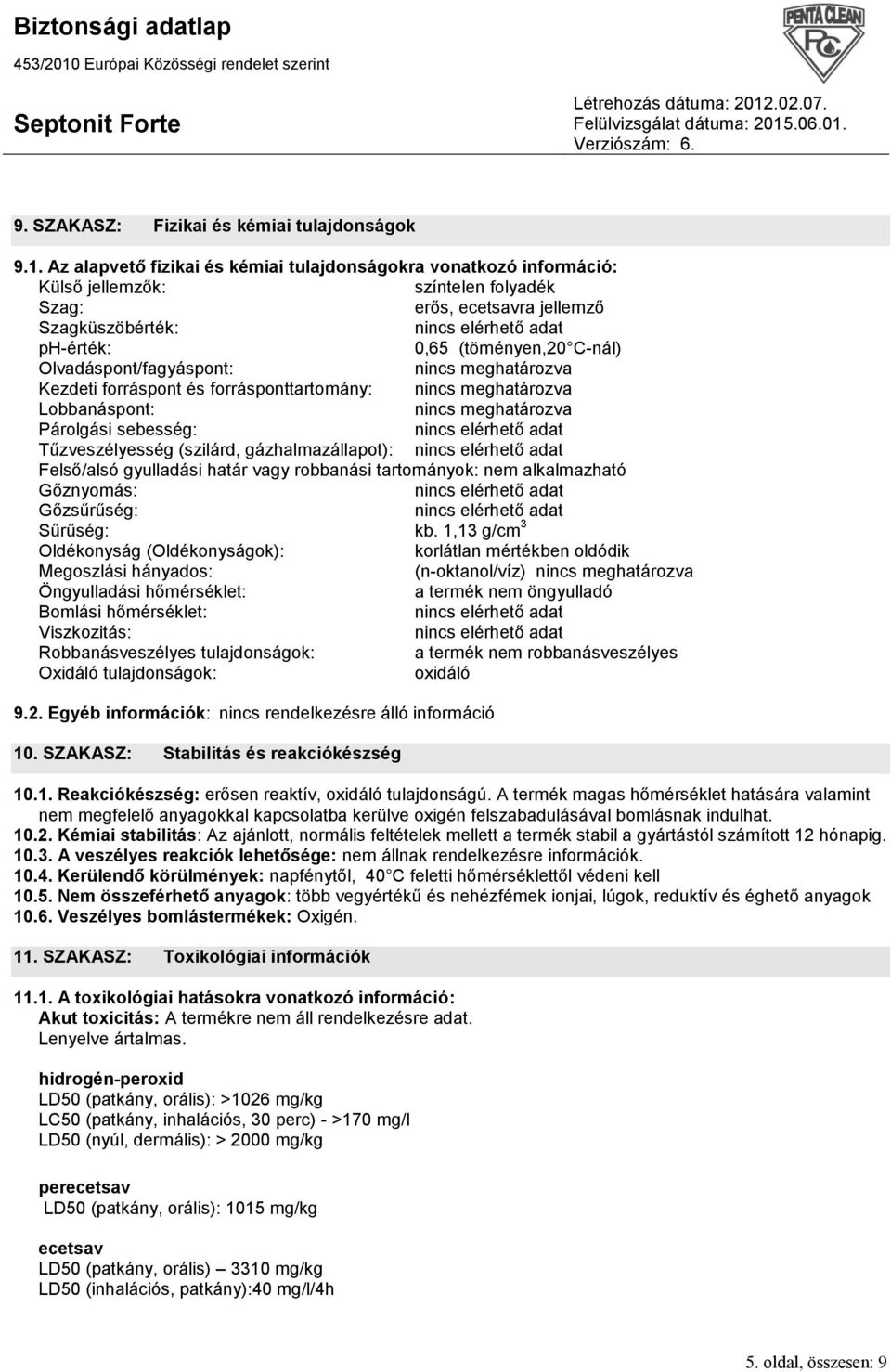 Olvadáspont/fagyáspont: nincs meghatározva Kezdeti forráspont és forrásponttartomány: nincs meghatározva Lobbanáspont: nincs meghatározva Párolgási sebesség: Tűzveszélyesség (szilárd,