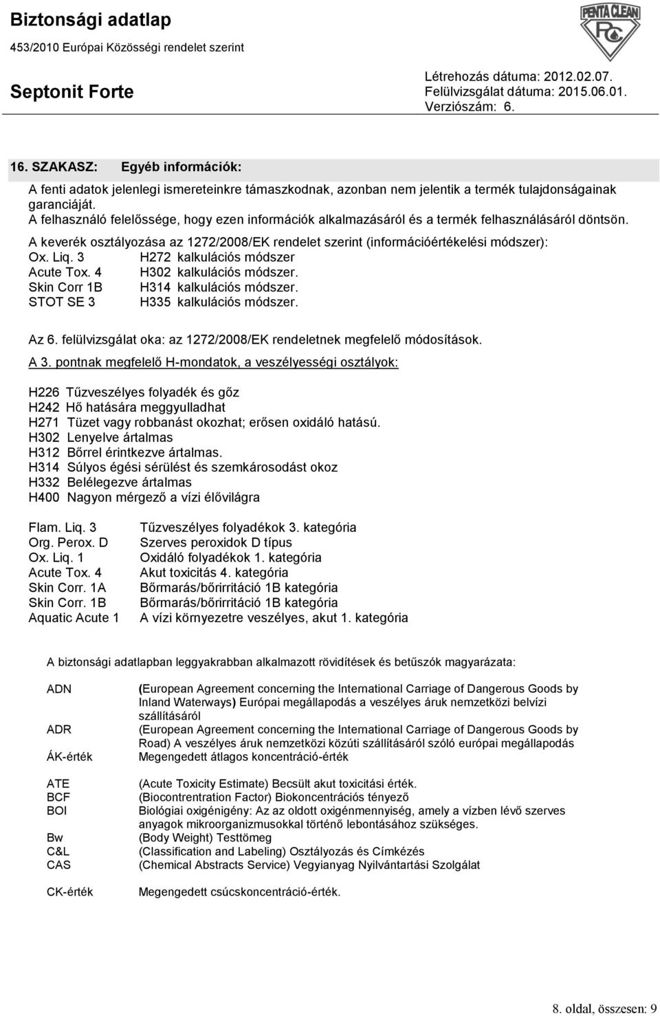 3 H272 kalkulációs módszer Acute Tox. 4 H302 kalkulációs módszer. Skin Corr 1B H314 kalkulációs módszer. STOT SE 3 H335 kalkulációs módszer. Az 6.