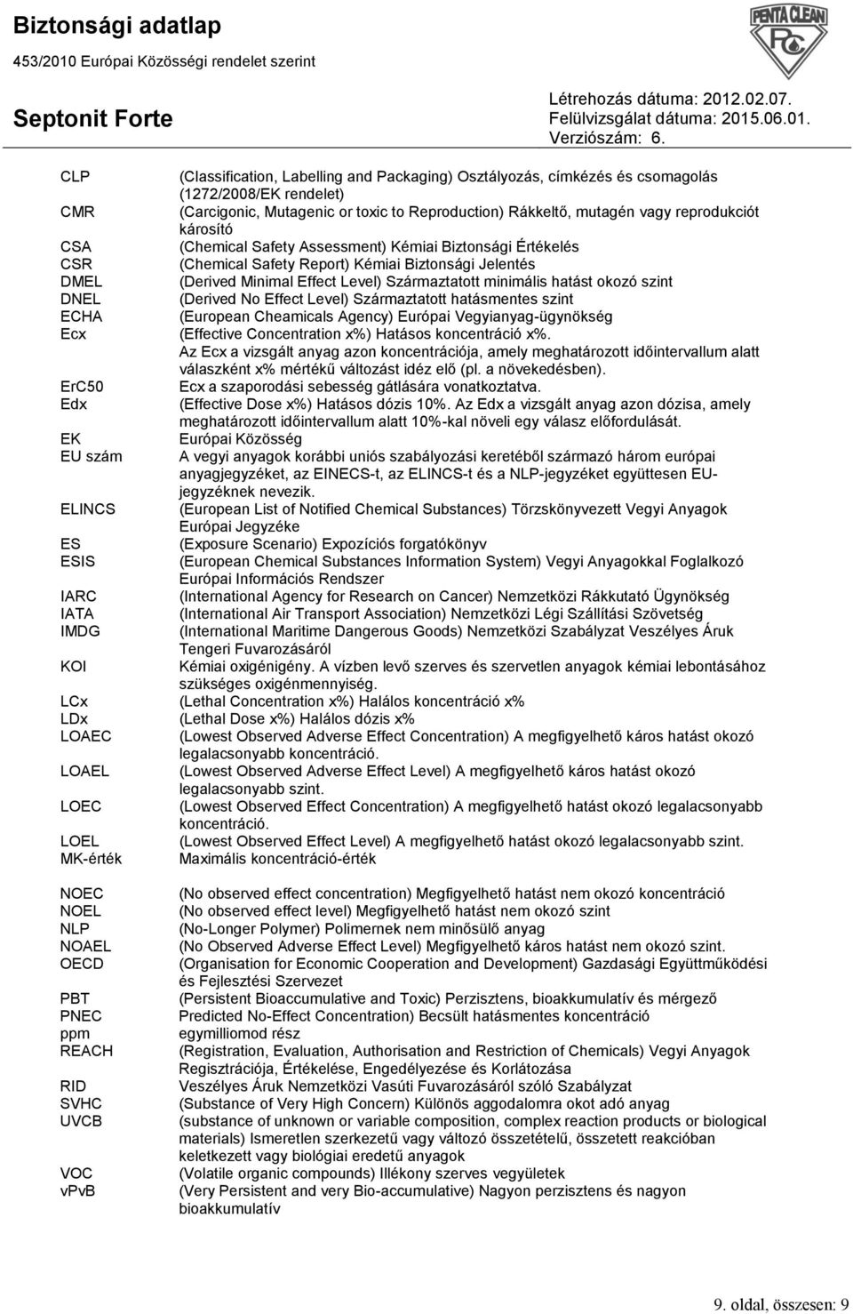 szint DNEL (Derived No Effect Level) Származtatott hatásmentes szint ECHA (European Cheamicals Agency) Európai Vegyianyag-ügynökség Ecx (Effective Concentration x%) Hatásos koncentráció x%.