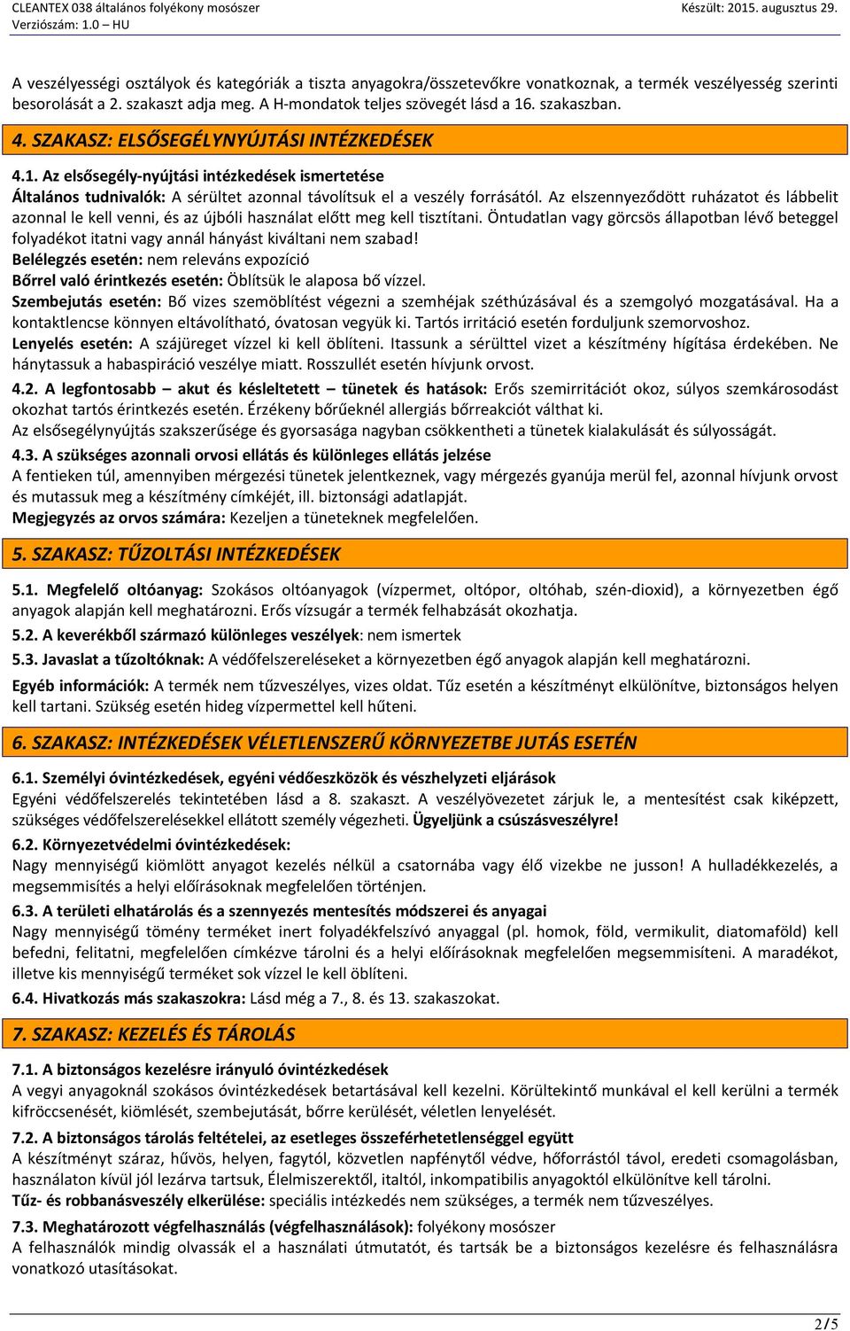 Az elszennyeződött ruházatot és lábbelit azonnal le kell venni, és az újbóli használat előtt meg kell tisztítani.