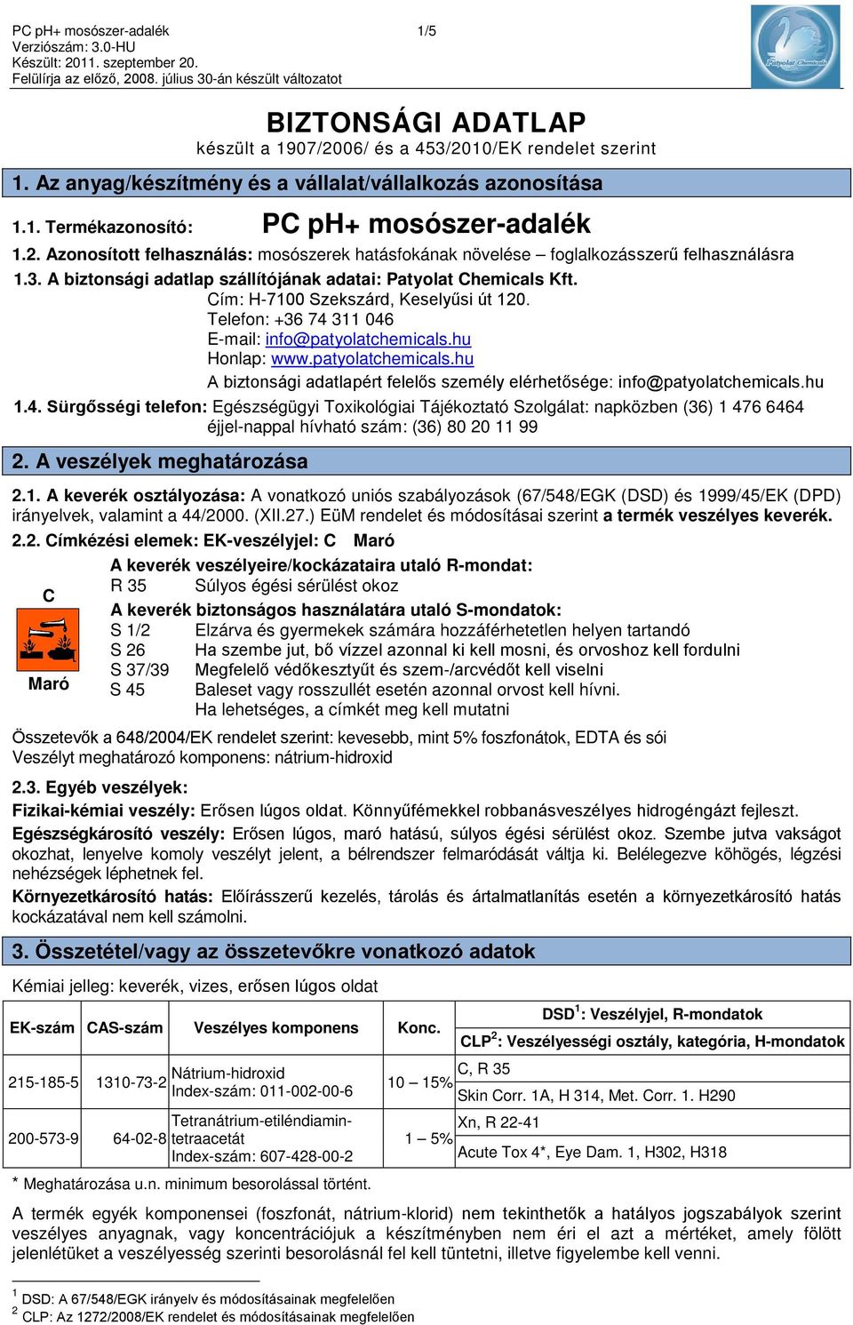 Cím: H-7100 Szekszárd, Keselyűsi út 120. Telefon: +36 74 311 046 E-mail: info@patyolatchemicals.hu Honlap: www.patyolatchemicals.hu A biztonsági adatlapért felelős személy elérhetősége: info@patyolatchemicals.