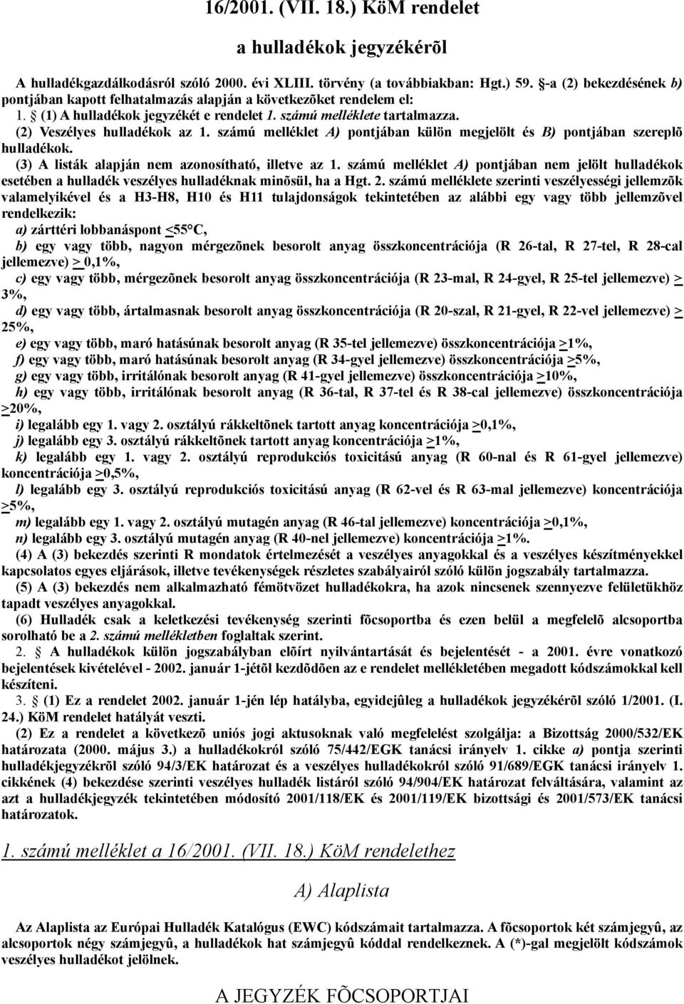 számú melléklet A) pontjában külön megjelölt és B) pontjában szereplõ. (3) A listák alapján nem azonosítható, illetve az 1.