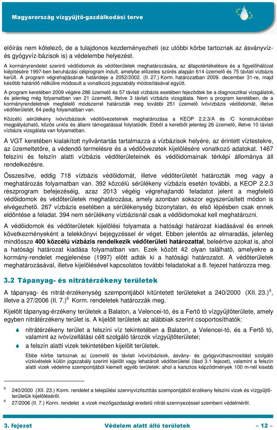 614 üzemelı és 75 távlati vízbázis került. A program végrehajtásának határideje a 2052/2002. (II. 27.) Korm. határozatban 2009.