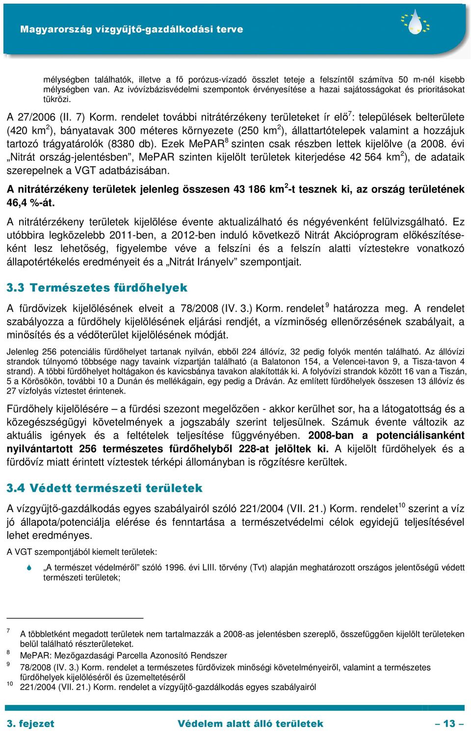 rendelet további nitrátérzékeny területeket ír elı 7 : települések belterülete (420 km 2 ), bányatavak 300 méteres környezete (250 km 2 ), állattartótelepek valamint a hozzájuk tartozó trágyatárolók