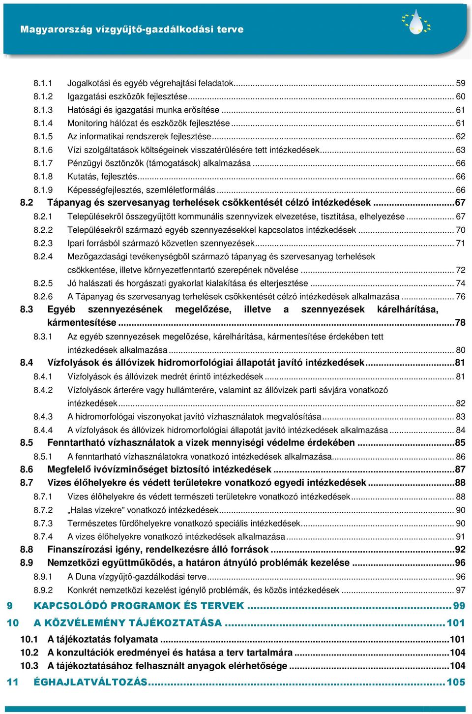 .. 66 8.1.9 Képességfejlesztés, szemléletformálás... 66 8.2 Tápanyag és szervesanyag terhelések csökkentését célzó intézkedések...67 8.2.1 Településekrıl összegyőjtött kommunális szennyvizek elvezetése, tisztítása, elhelyezése.