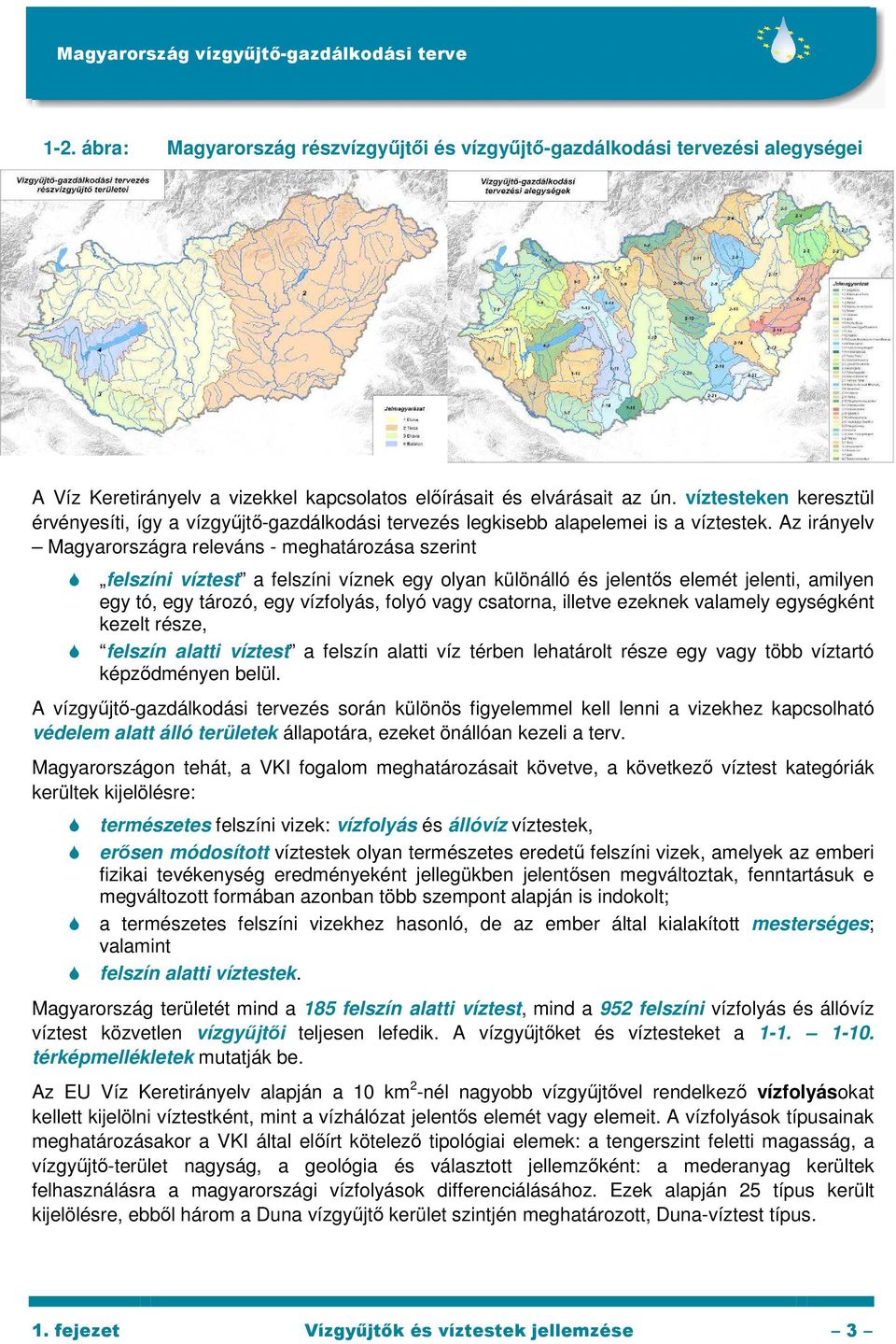 Az irányelv Magyarországra releváns - meghatározása szerint felszíni víztest a felszíni víznek egy olyan különálló és jelentıs elemét jelenti, amilyen egy tó, egy tározó, egy vízfolyás, folyó vagy