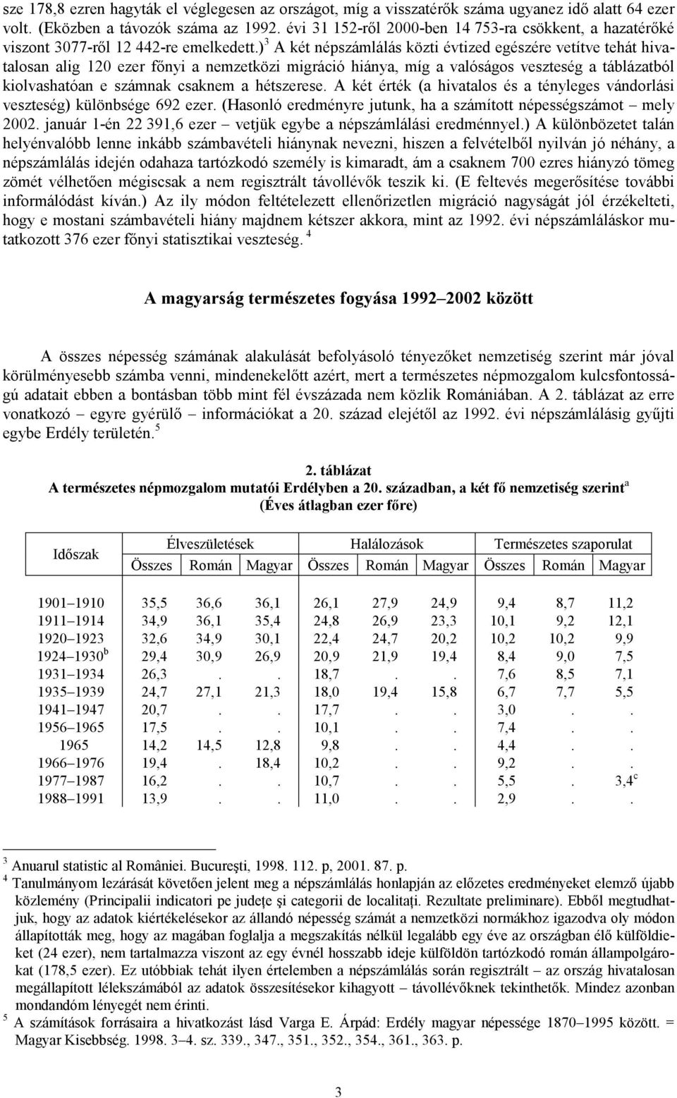 ) 3 A két népszámlálás közti évtized egészére vetítve tehát hivatalosan alig 120 ezer fınyi a nemzetközi migráció hiánya, míg a valóságos veszteség a táblázatból kiolvashatóan e számnak csaknem a