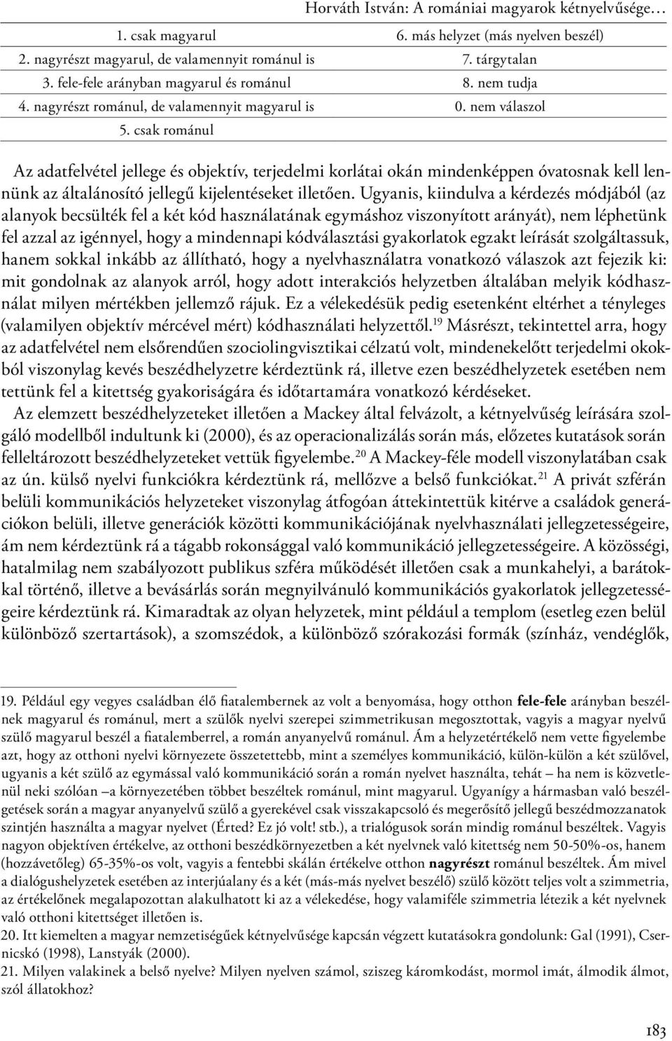 csak románul Az adatfelvétel jellege és objektív, terjedelmi korlátai okán mindenképpen óvatosnak kell lennünk az általánosító jellegű kijelentéseket illetően.