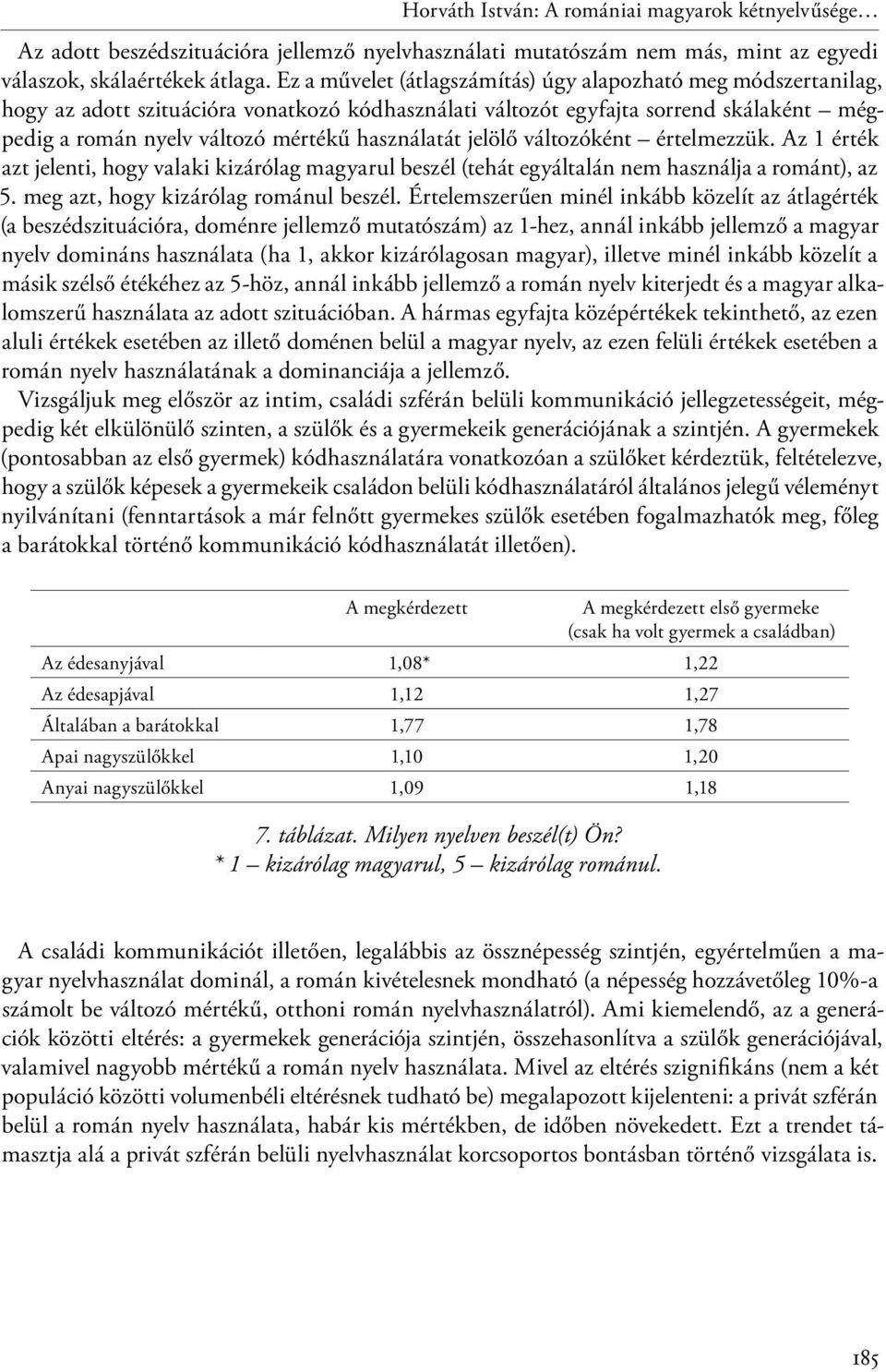 használatát jelölő változóként értelmezzük. Az 1 érték azt jelenti, hogy valaki kizárólag magyarul beszél (tehát egyáltalán nem használja a románt), az 5. meg azt, hogy kizárólag románul beszél.