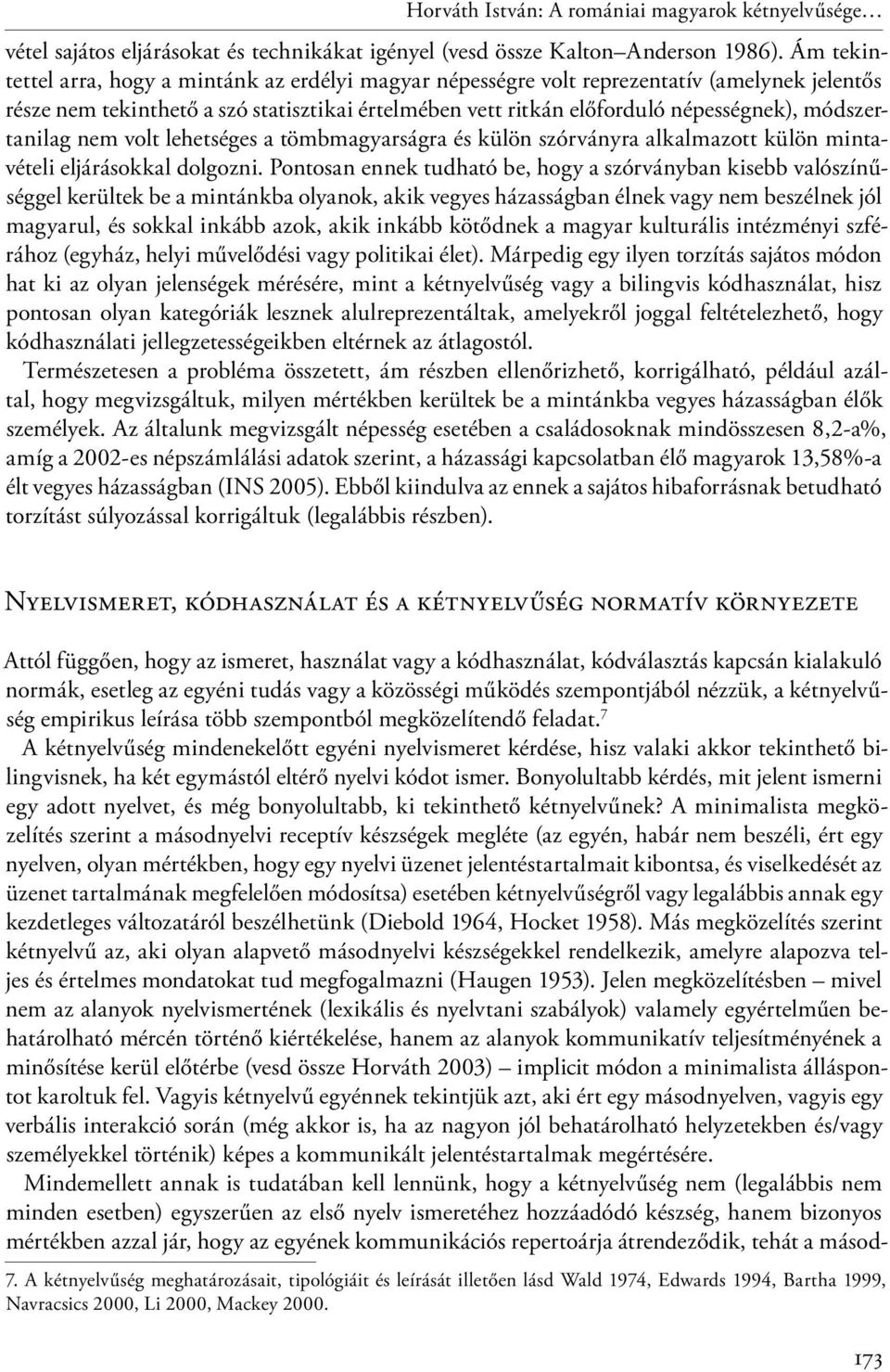 módszertanilag nem volt lehetséges a tömbmagyarságra és külön szórványra alkalmazott külön mintavételi eljárásokkal dolgozni.