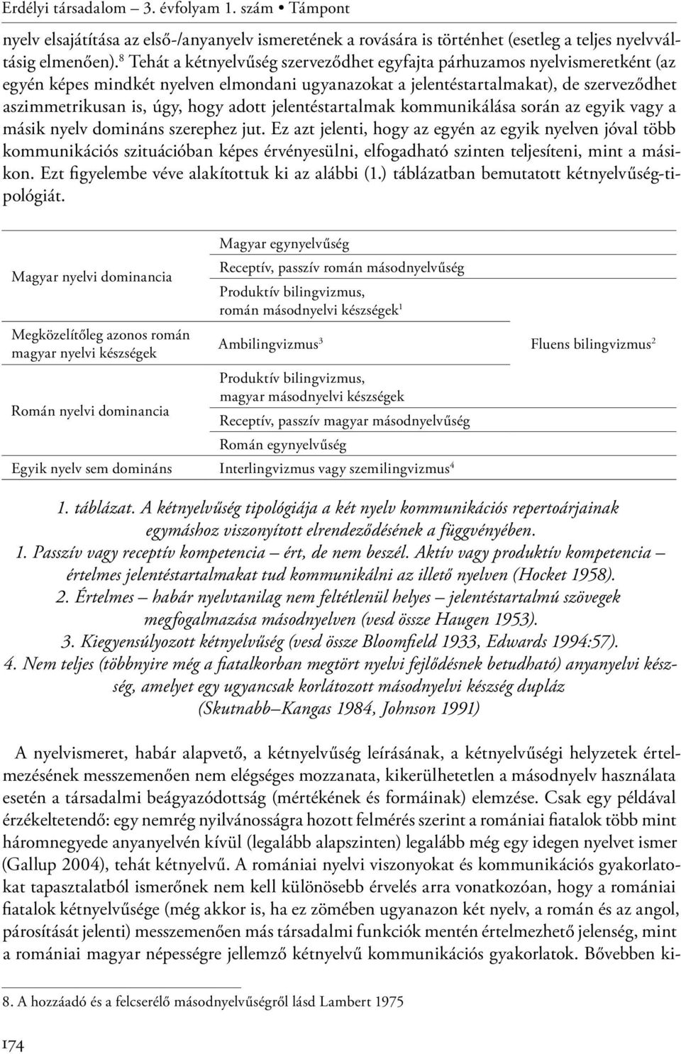 adott jelentéstartalmak kommunikálása során az egyik vagy a másik nyelv domináns szerephez jut.