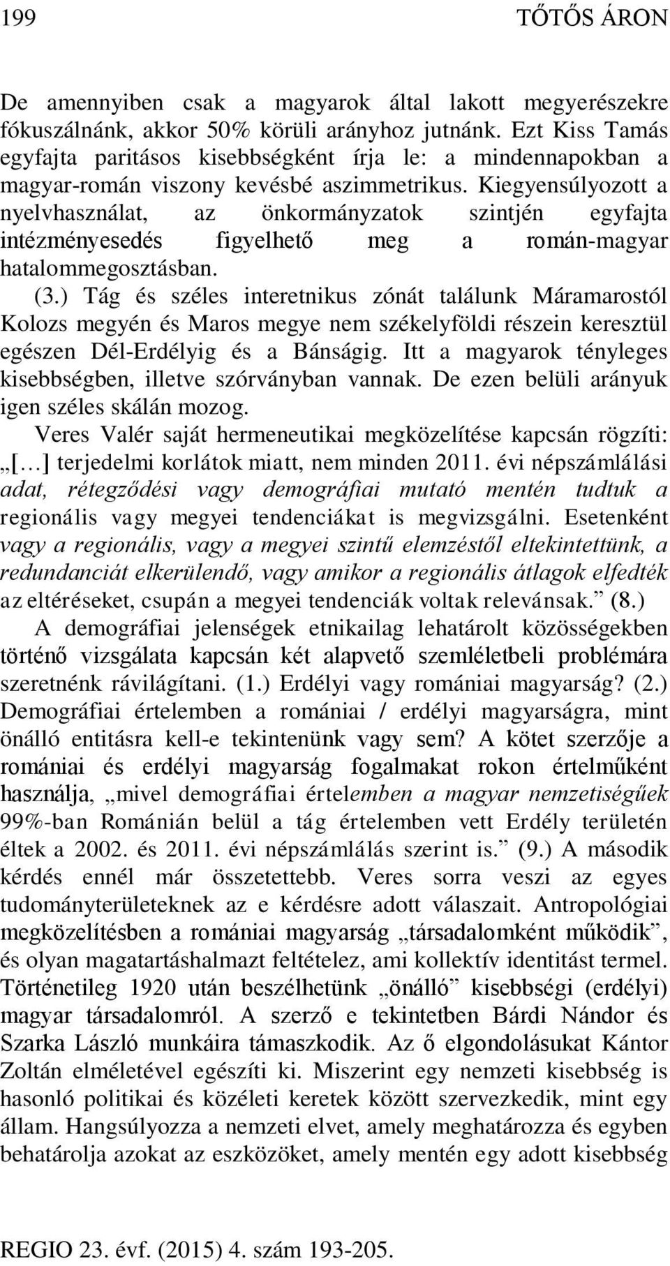 Kiegyensúlyozott a nyelvhasználat, az önkormányzatok szintjén egyfajta intézményesedés figyelhető meg a román-magyar hatalommegosztásban. (3.