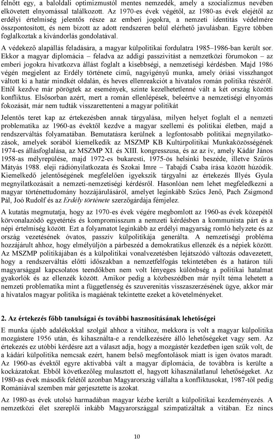 elérhető javulásban. Egyre többen foglalkoztak a kivándorlás gondolatával. A védekező alapállás feladására, a magyar külpolitikai fordulatra 1985 1986-ban került sor.