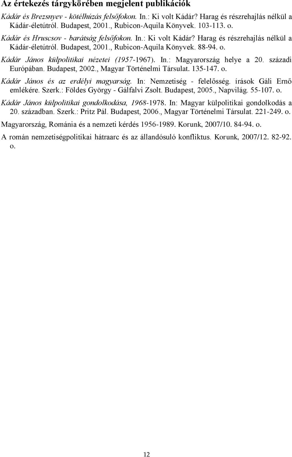 In.: Magyarország helye a 20. századi Európában. Budapest, 2002., Magyar Történelmi Társulat. 135-147. o. Kádár János és az erdélyi magyarság. In: Nemzetiség - felelősség. írások Gáli Ernő emlékére.
