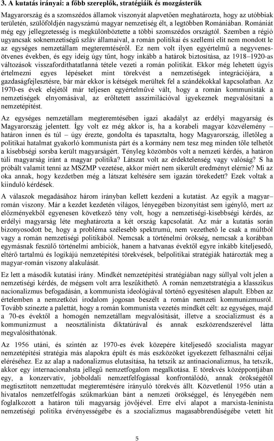 Szemben a régió ugyancsak soknemzetiségű szláv államaival, a román politikai és szellemi elit nem mondott le az egységes nemzetállam megteremtéséről.