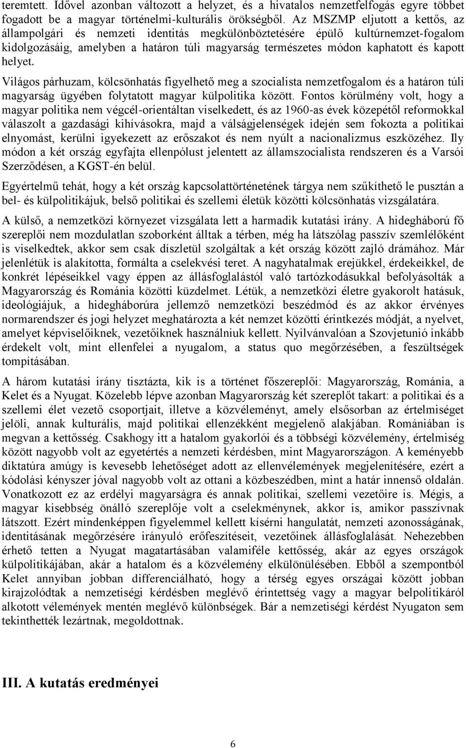 helyet. Világos párhuzam, kölcsönhatás figyelhető meg a szocialista nemzetfogalom és a határon túli magyarság ügyében folytatott magyar külpolitika között.