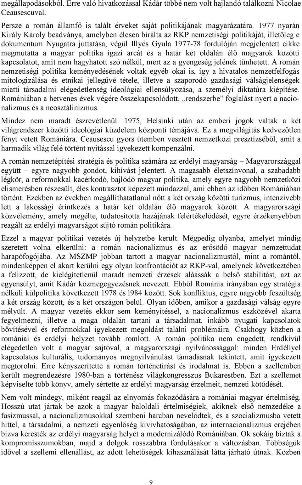 megmutatta a magyar politika igazi arcát és a határ két oldalán élő magyarok közötti kapcsolatot, amit nem hagyhatott szó nélkül, mert az a gyengeség jelének tűnhetett.