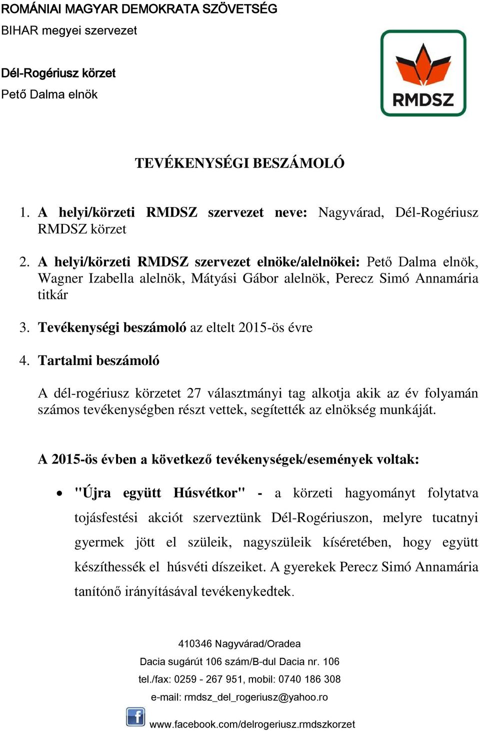 Tartalmi beszámoló A dél-rogériusz körzetet 27 választmányi tag alkotja akik az év folyamán számos tevékenységben részt vettek, segítették az elnökség munkáját.