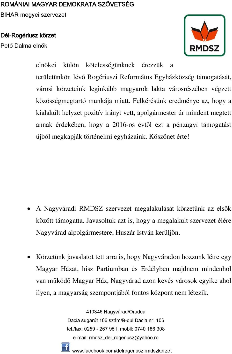 Felkérésünk eredménye az, hogy a kialakúlt helyzet pozitív irányt vett, apolgármester úr mindent megtett annak érdekében, hogy a 2016-os évtől ezt a pénzügyi támogatást újból megkapják történelmi