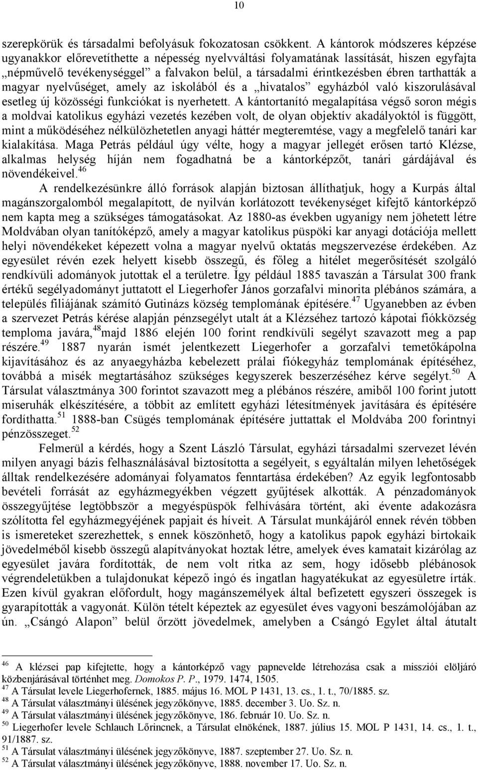 tarthatták a magyar nyelvűséget, amely az iskolából és a hivatalos egyházból való kiszorulásával esetleg új közösségi funkciókat is nyerhetett.