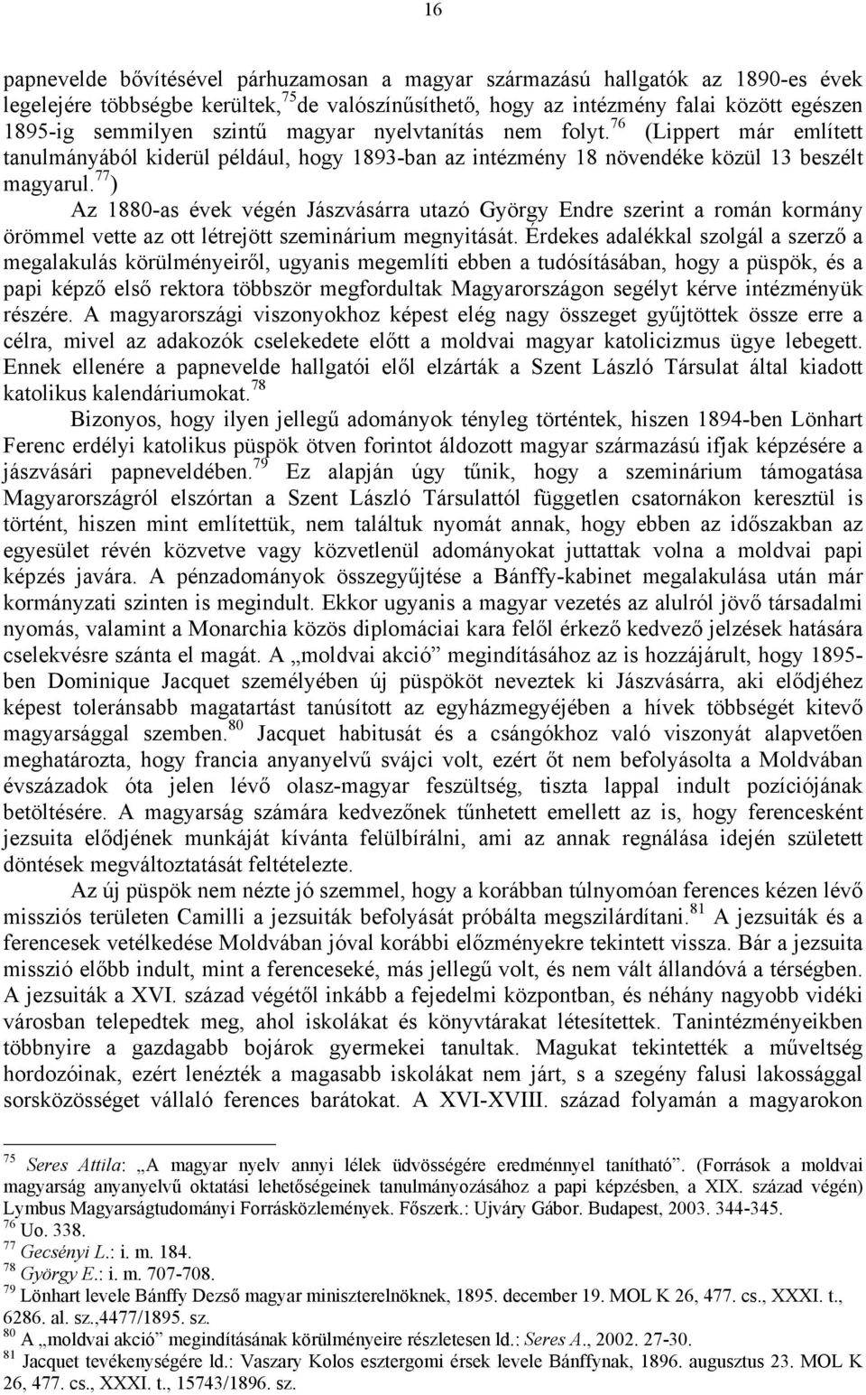 77 ) Az 1880-as évek végén Jászvásárra utazó György Endre szerint a román kormány örömmel vette az ott létrejött szeminárium megnyitását.