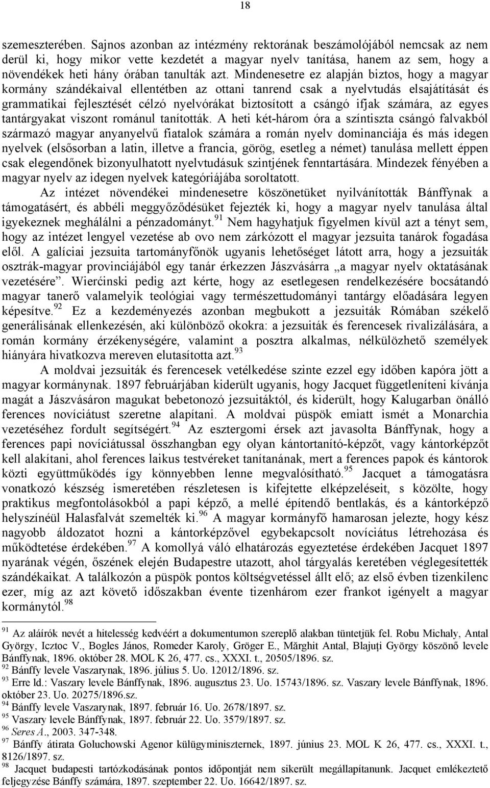 Mindenesetre ez alapján biztos, hogy a magyar kormány szándékaival ellentétben az ottani tanrend csak a nyelvtudás elsajátítását és grammatikai fejlesztését célzó nyelvórákat biztosított a csángó