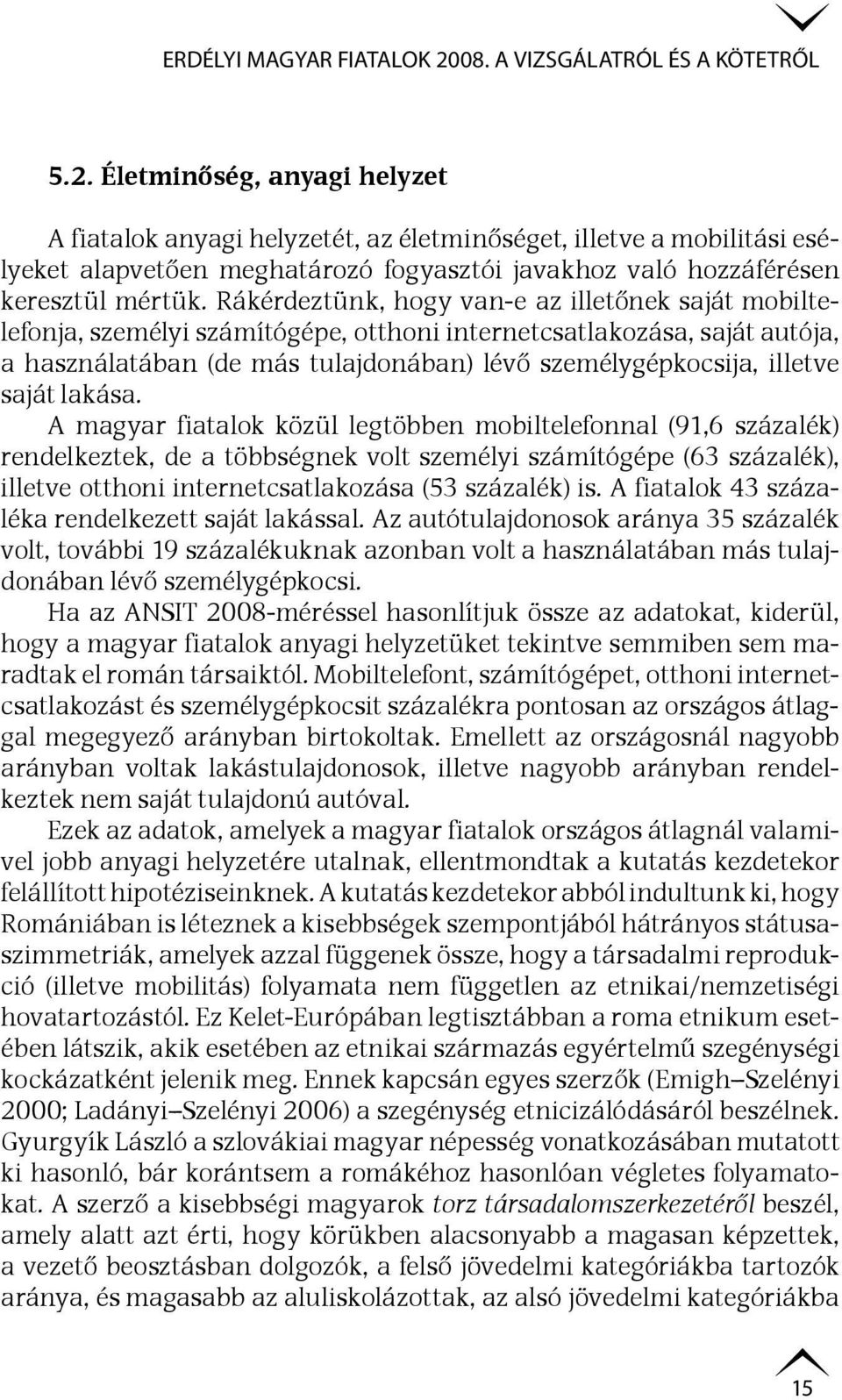 Életminőség, anyagi helyzet A fiatalok anyagi helyzetét, az életminőséget, illetve a mobilitási esélyeket alapvetően meghatározó fogyasztói javakhoz való hozzáférésen keresztül mértük.