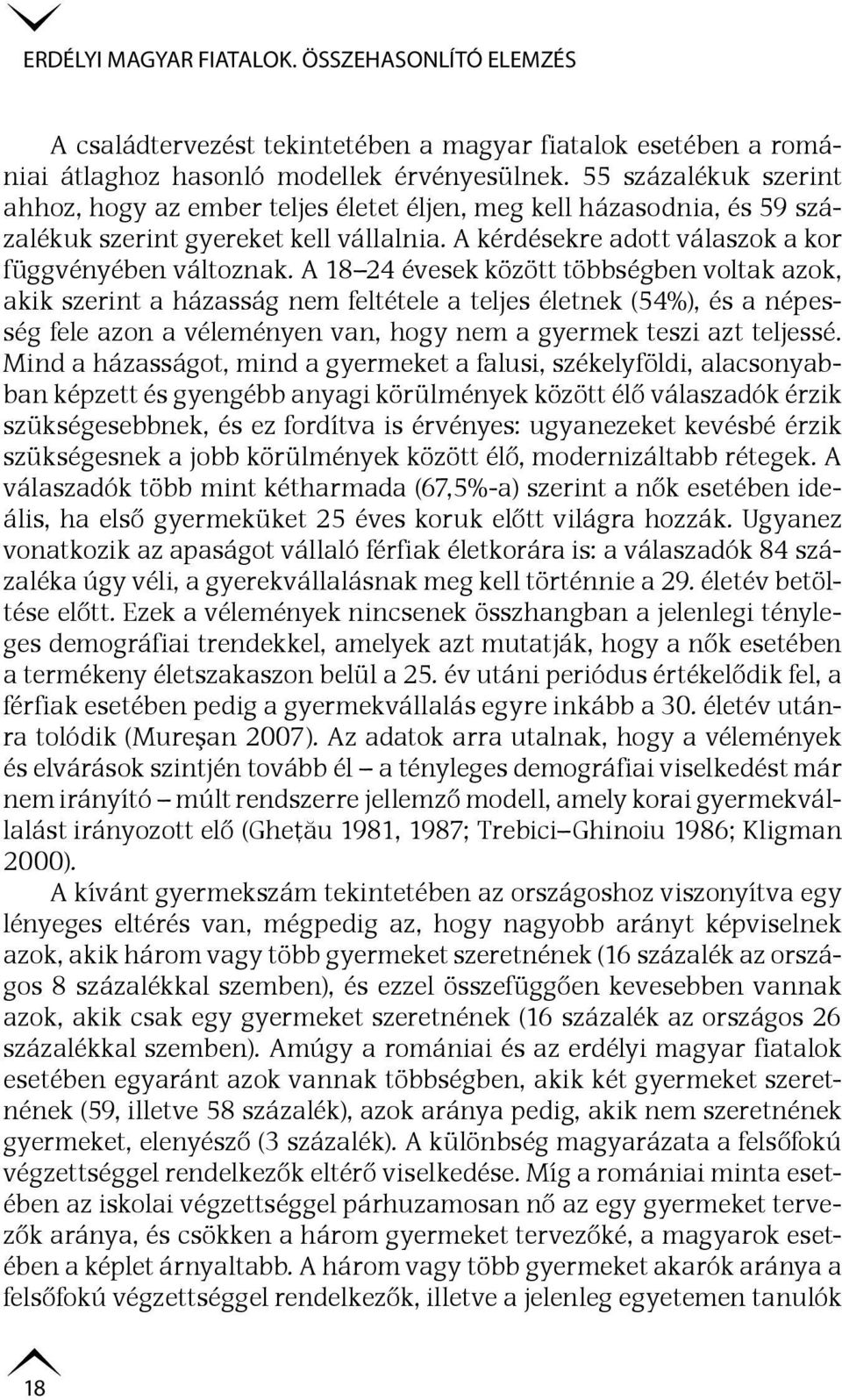 A 18 24 évesek között többségben voltak azok, akik szerint a házasság nem feltétele a teljes életnek (54%), és a népesség fele azon a véleményen van, hogy nem a gyermek teszi azt teljessé.