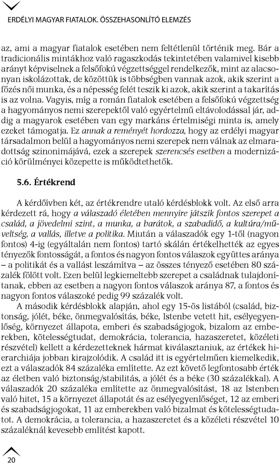 vannak azok, akik szerint a főzés női munka, és a népesség felét teszik ki azok, akik szerint a takarítás is az volna.