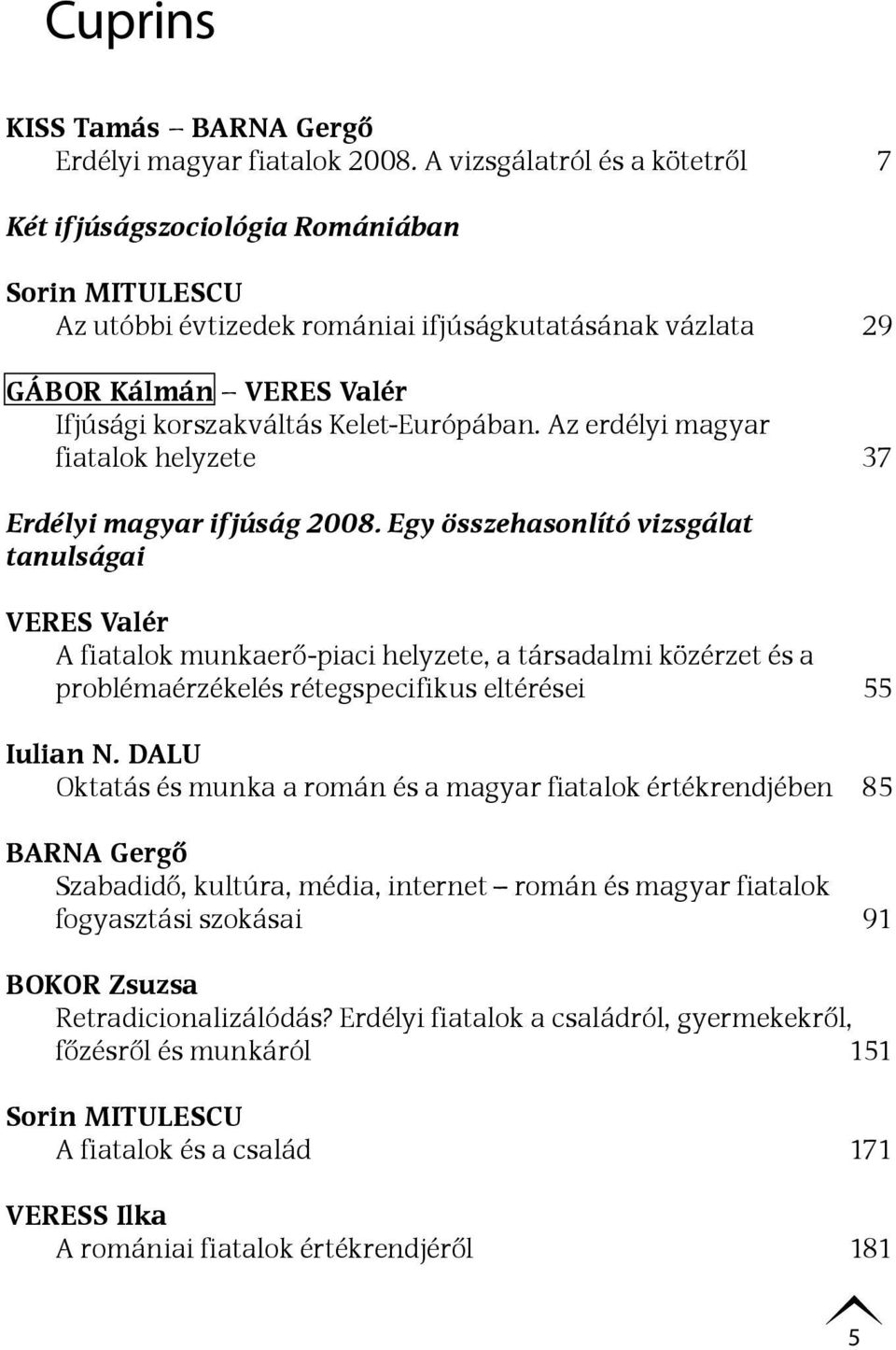 Kelet-Európában. Az erdélyi magyar fiatalok helyzete 37 Erdélyi magyar ifjúság 2008.